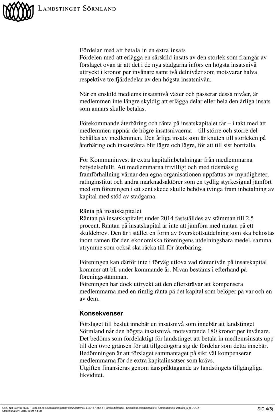 När en enskild medlems insatsnivå växer och passerar dessa nivåer, är medlemmen inte längre skyldig att erlägga delar eller hela den årliga insats som annars skulle betalas.