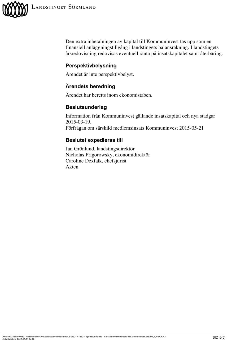 Ärendets beredning Ärendet har beretts inom ekonomistaben. Beslutsunderlag Information från Kommuninvest gällande insatskapital och nya stadgar 2015-03-19.