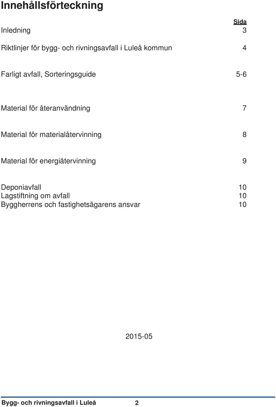 materialåtervinning 8 Material för energiåtervinning 9 Deponiavfall 10 Lagstiftning om