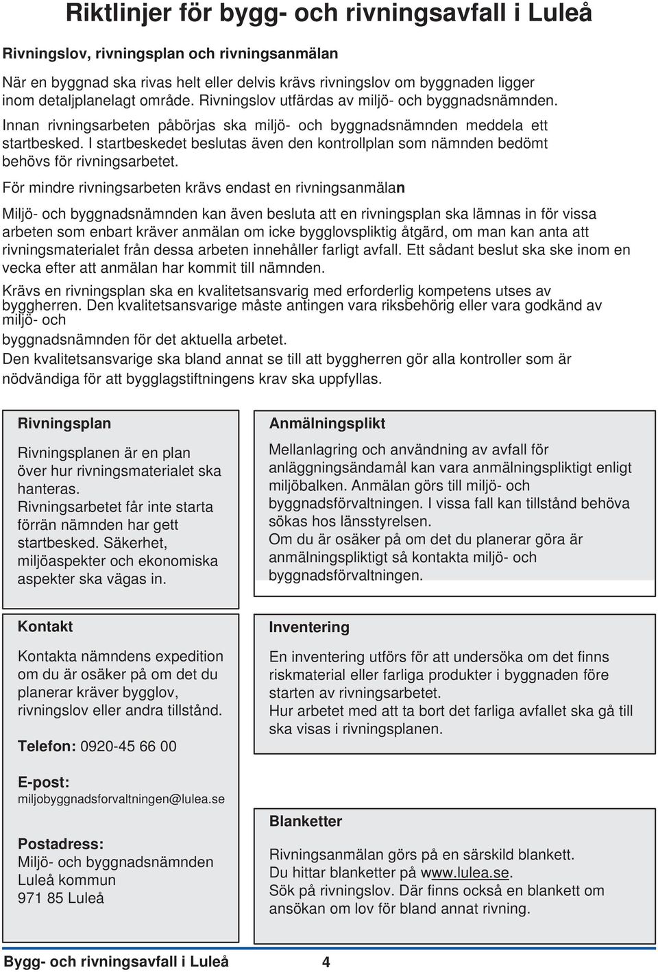 I startbeskedet beslutas även den kontrollplan som nämnden bedömt behövs för rivningsarbetet.