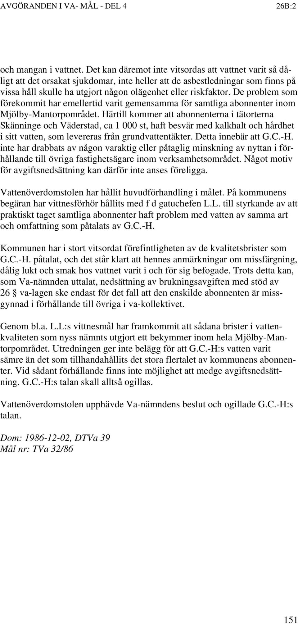 De problem som förekommit har emellertid varit gemensamma för samtliga abonnenter inom Mjölby-Mantorpområdet.