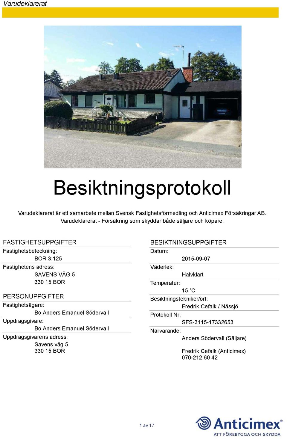 FASTIGHETSUPPGIFTER Fastighetsbeteckning: BOR 3:125 Fastighetens adress: SAVENS VÄG 5 330 15 BOR PERSONUPPGIFTER Fastighetsägare: Bo Anders Emanuel Södervall