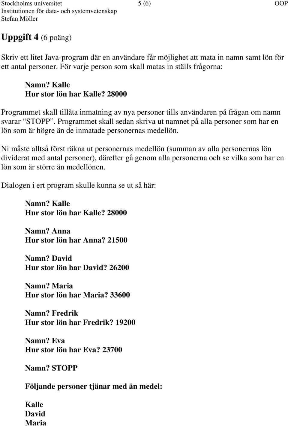 Programmet skall sedan skriva ut namnet på alla personer som har en lön som är högre än de inmatade personernas medellön.