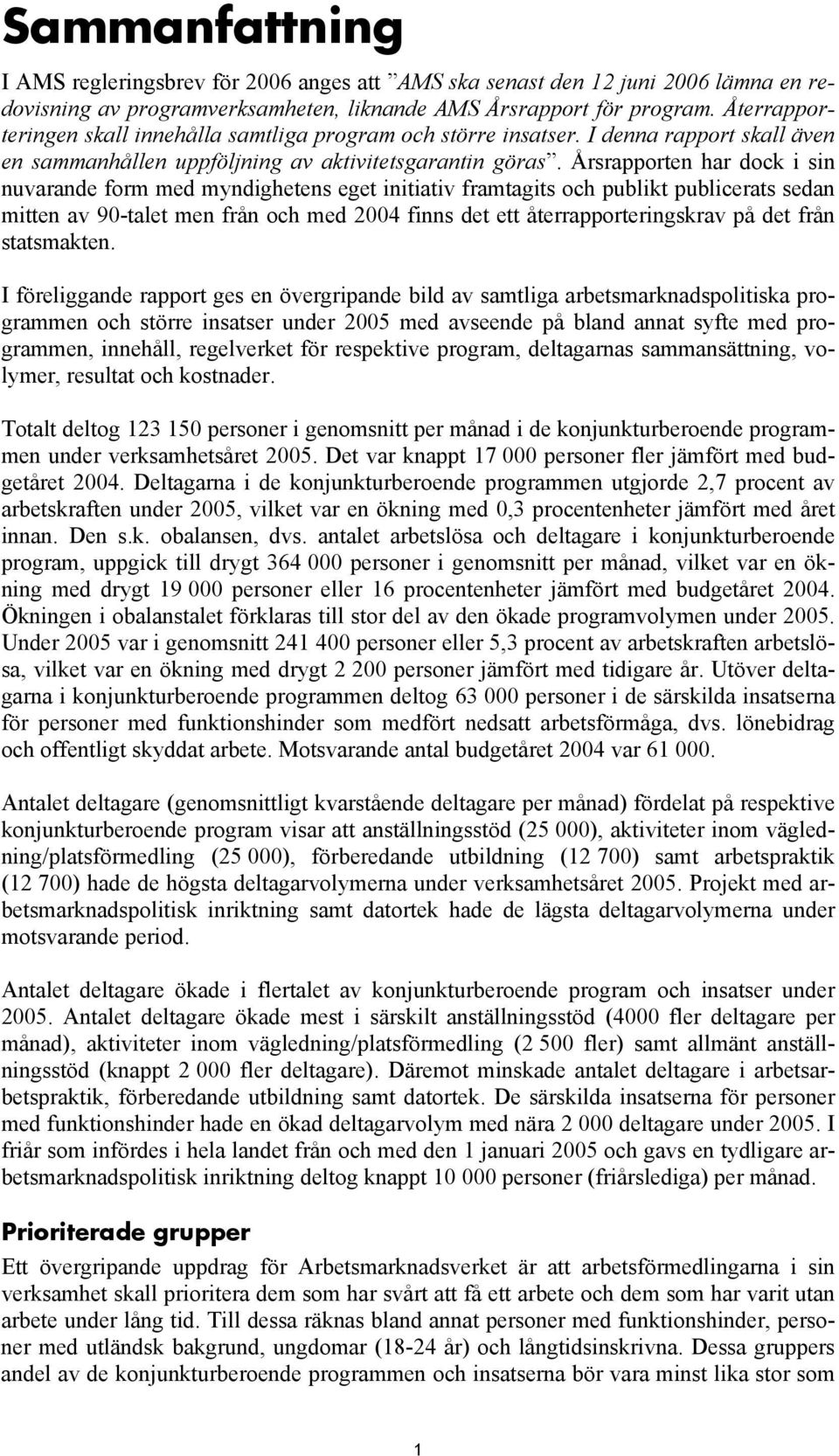 Årsrapporten har dock i sin nuvarande form med myndighetens eget initiativ framtagits och publikt publicerats sedan mitten av 90-talet men från och med 2004 finns det ett återrapporteringskrav på det