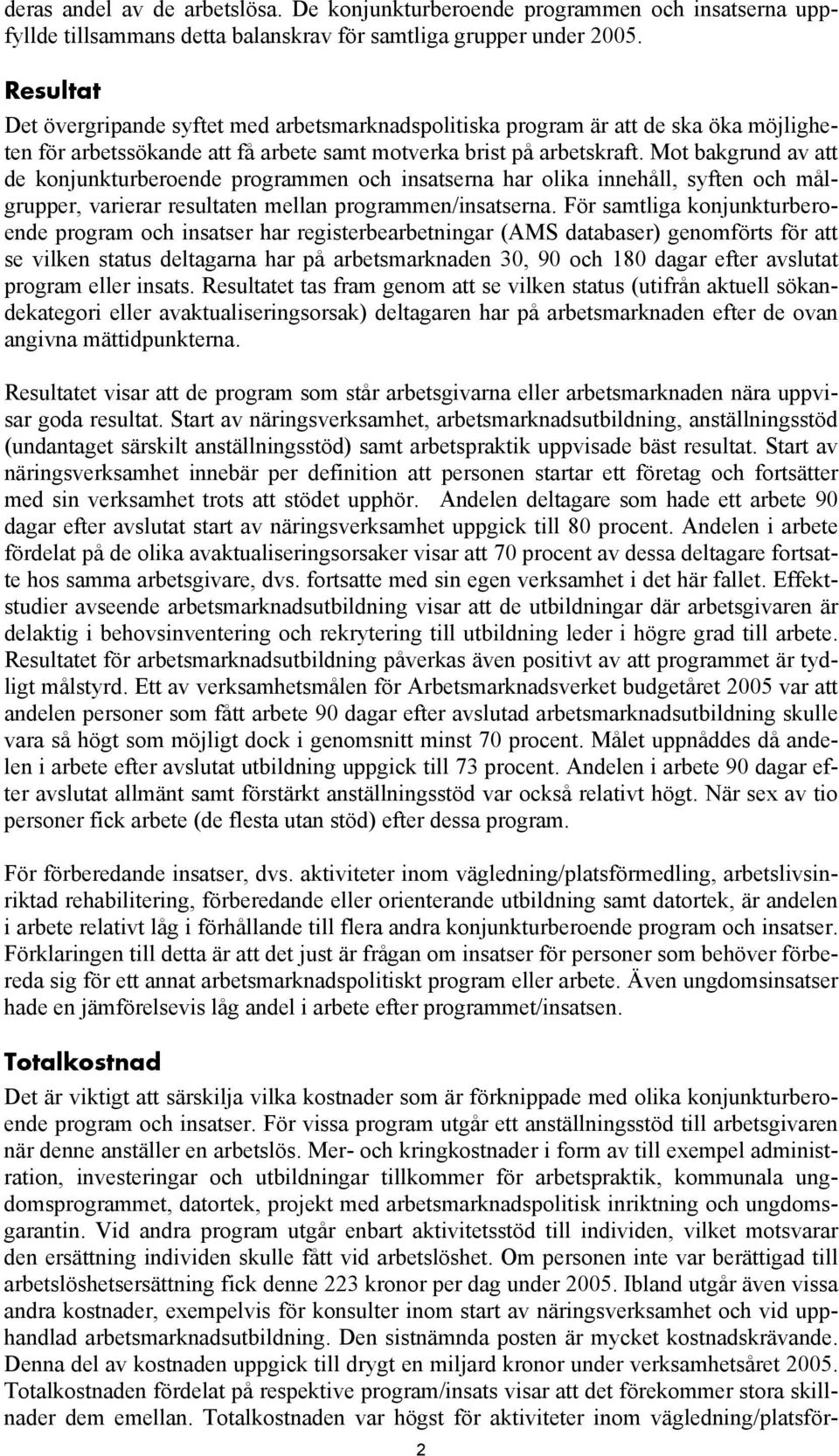 Mot bakgrund av att de konjunkturberoende programmen och insatserna har olika innehåll, syften och målgrupper, varierar resultaten mellan programmen/insatserna.