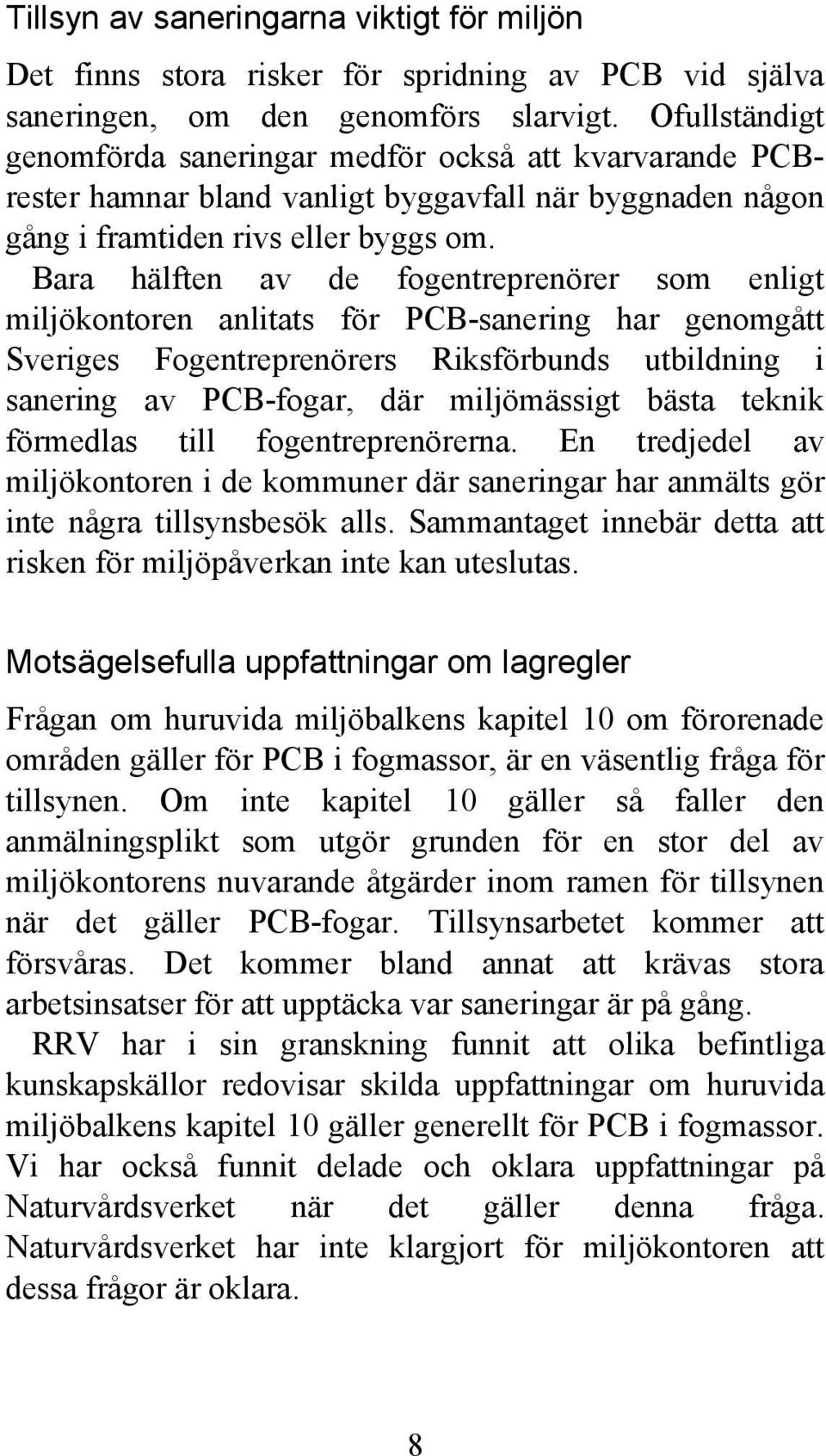 Bara hälften av de fogentreprenörer som enligt miljökontoren anlitats för PCB-sanering har genomgått Sveriges Fogentreprenörers Riksförbunds utbildning i sanering av PCB-fogar, där miljömässigt bästa