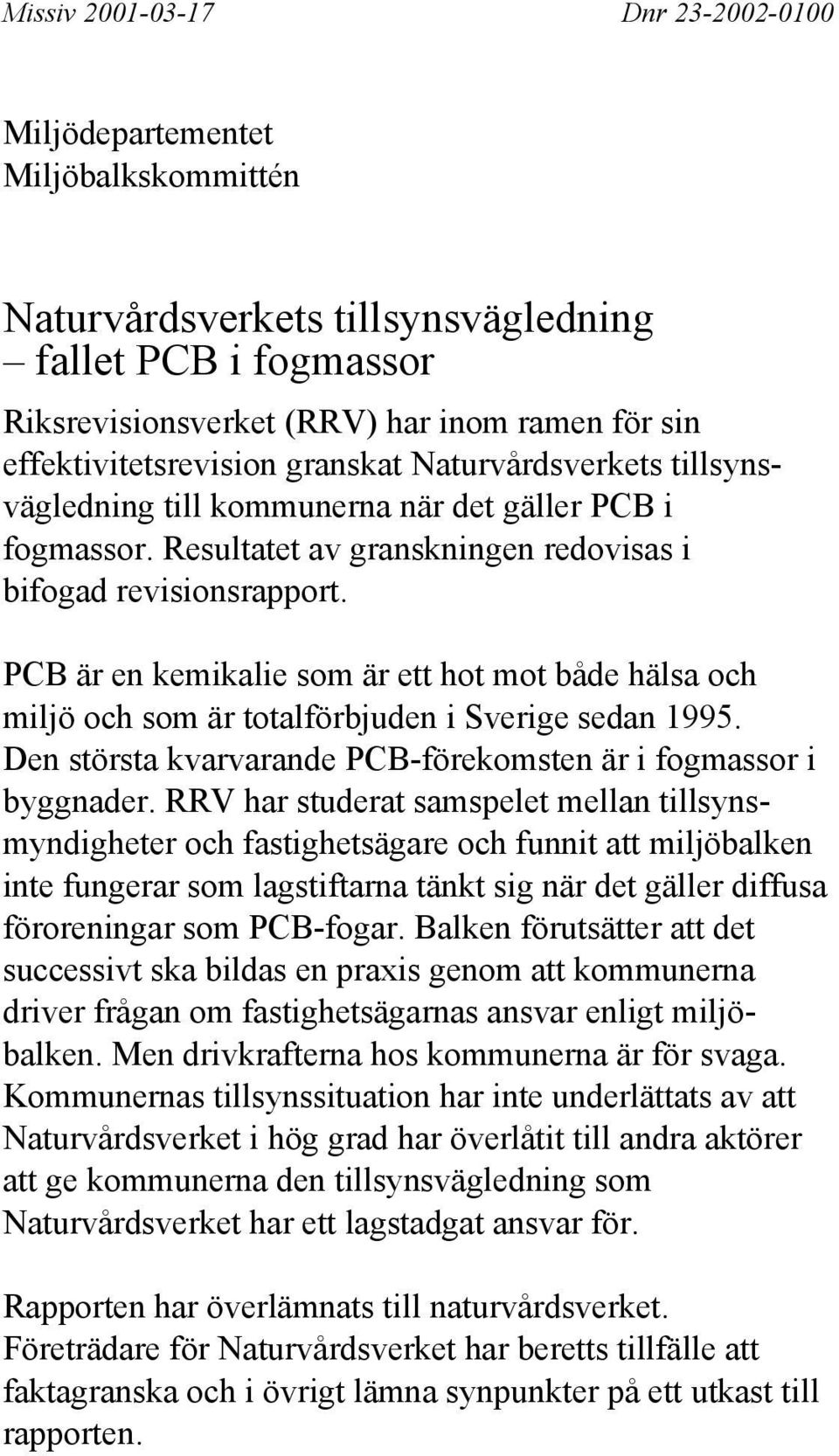 PCB är en kemikalie som är ett hot mot både hälsa och miljö och som är totalförbjuden i Sverige sedan 1995. Den största kvarvarande PCB-förekomsten är i fogmassor i byggnader.