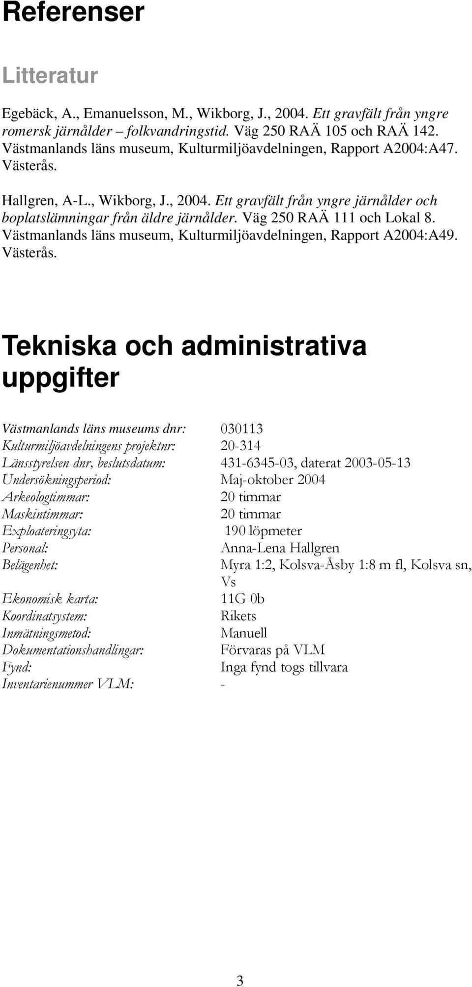 Väg 250 RAÄ 111 och Lokal 8. Västmanlands läns museum, Kulturmiljöavdelningen, Rapport A2004:A49. Västerås.