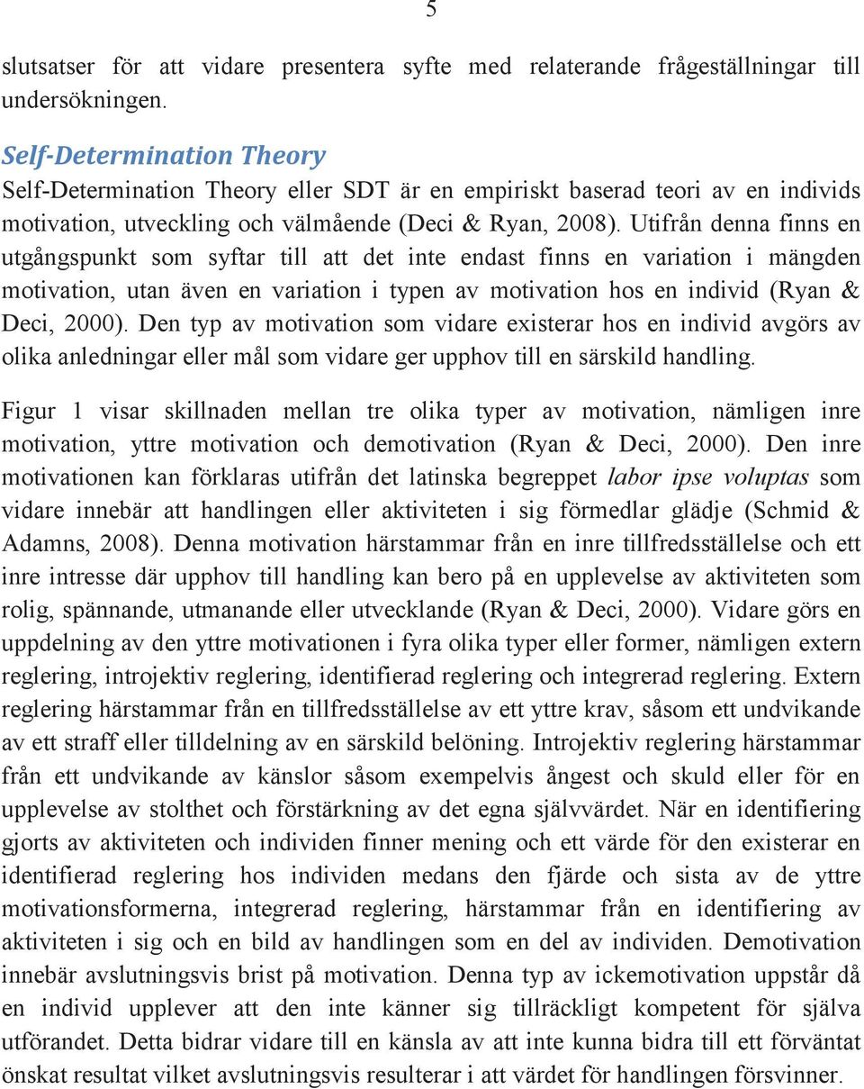 Utifrån denna finns en utgångspunkt som syftar till att det inte endast finns en variation i mängden motivation, utan även en variation i typen av motivation hos en individ (Ryan & Deci, 2000).