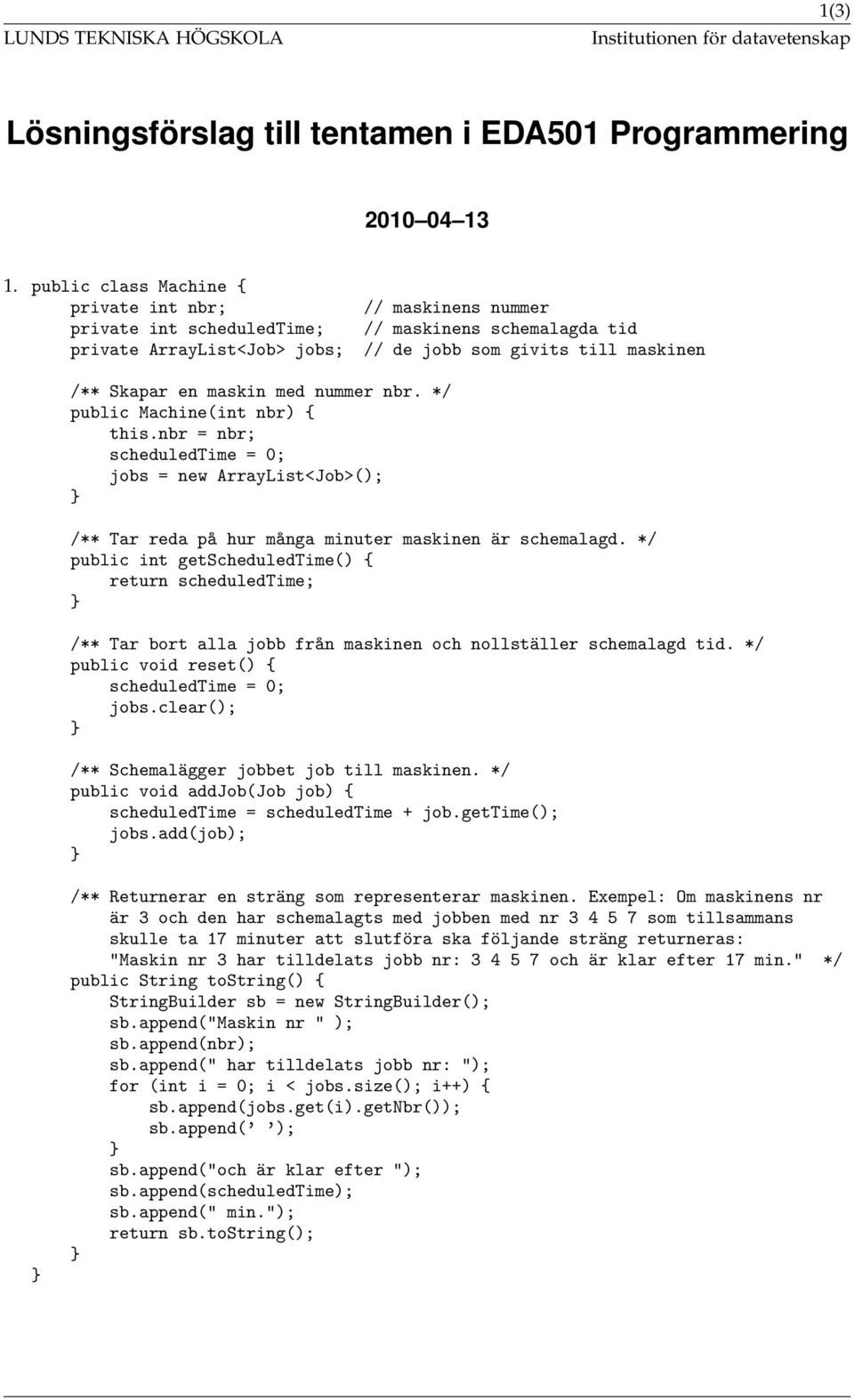 maskin med nummer nbr. */ public Machine(int nbr) { this.nbr = nbr; scheduledtime = 0; jobs = new ArrayList<Job>(); /** Tar reda på hur många minuter maskinen är schemalagd.