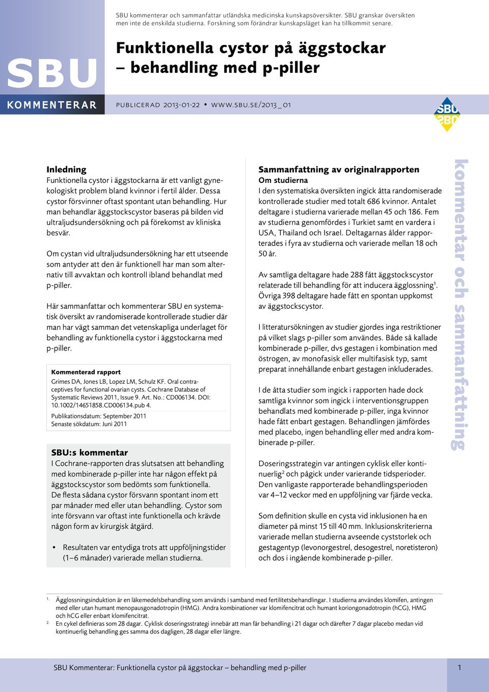 se/2013 _ 01 Inledning Funktionella cystor i äggstockarna är ett vanligt gynekologiskt problem bland kvinnor i fertil ålder. Dessa cystor försvinner oftast spontant utan behandling.