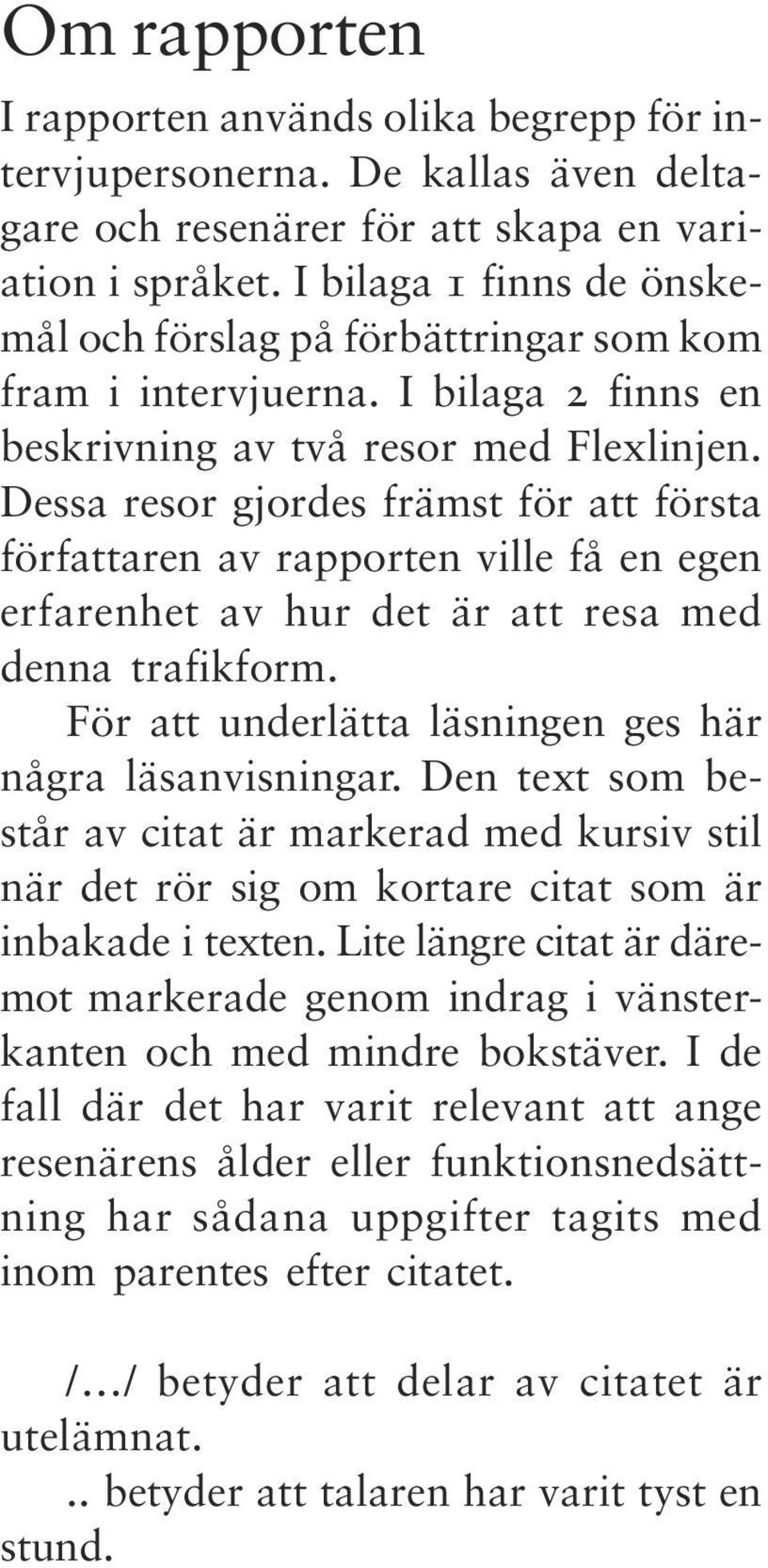 Dessa resor gjordes främst för att första författaren av rapporten ville få en egen erfarenhet av hur det är att resa med denna trafikform. För att underlätta läsningen ges här några läsanvisningar.