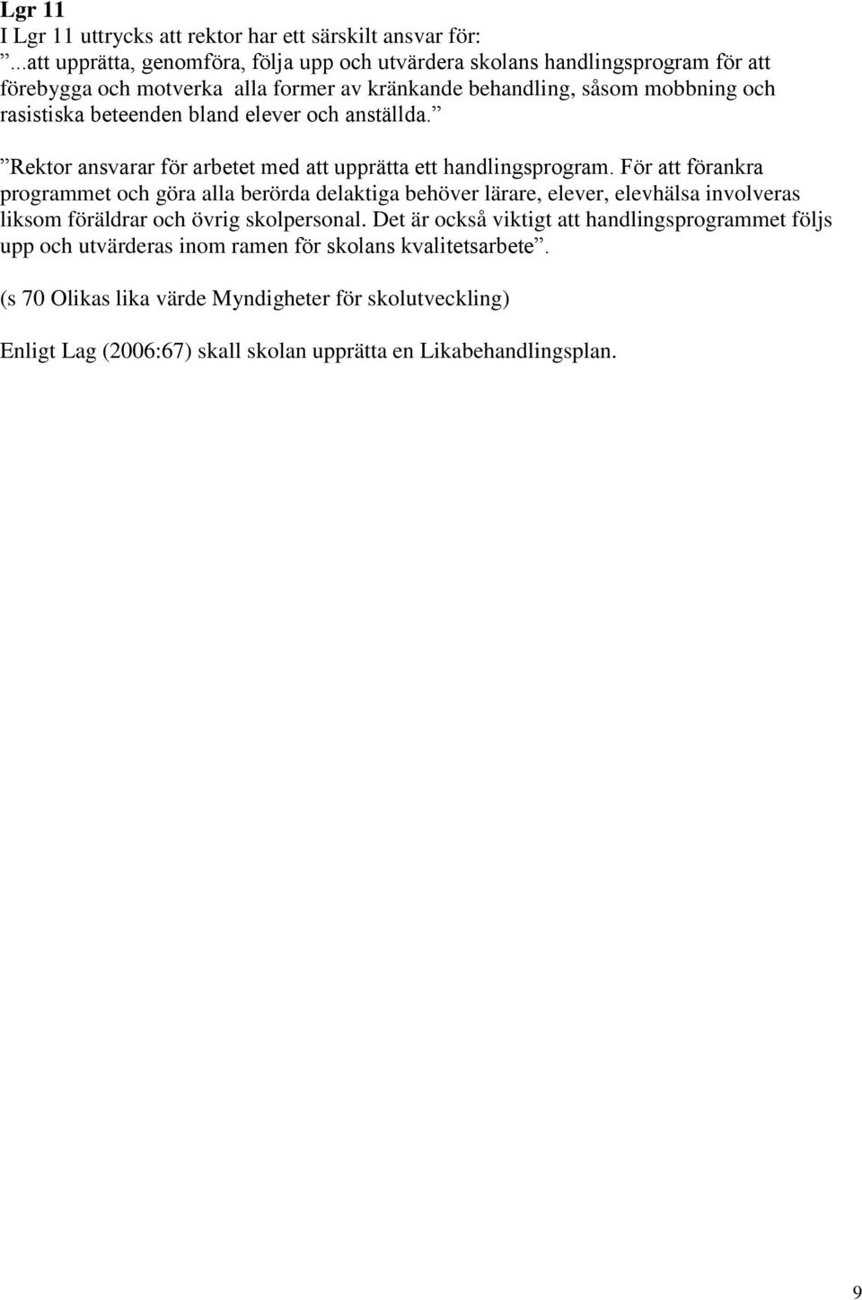 beteenden bland elever och anställda. Rektor ansvarar för arbetet med att upprätta ett handlingsprogram.