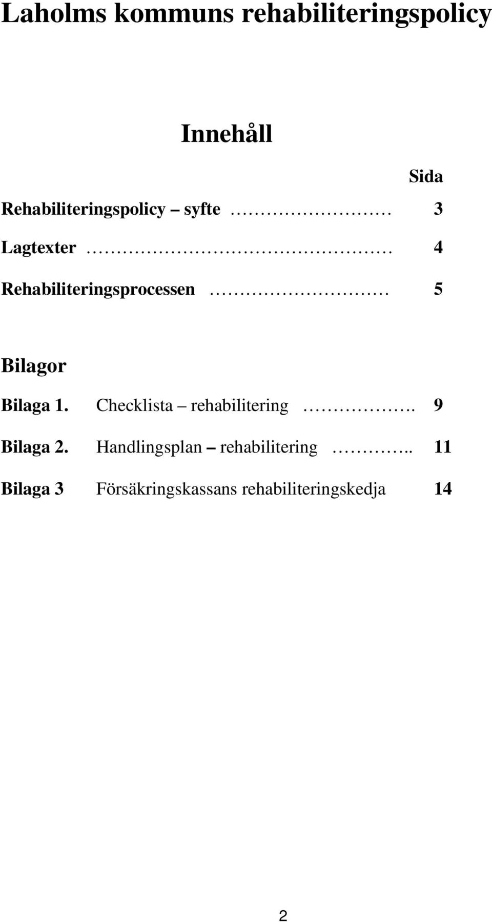 5 Bilagor Bilaga 1. Checklista rehabilitering. 9 Bilaga 2.