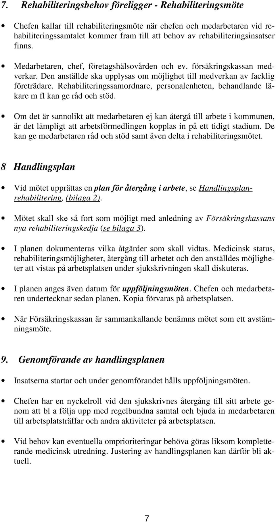 Rehabiliteringssamordnare, personalenheten, behandlande läkare m fl kan ge råd och stöd.