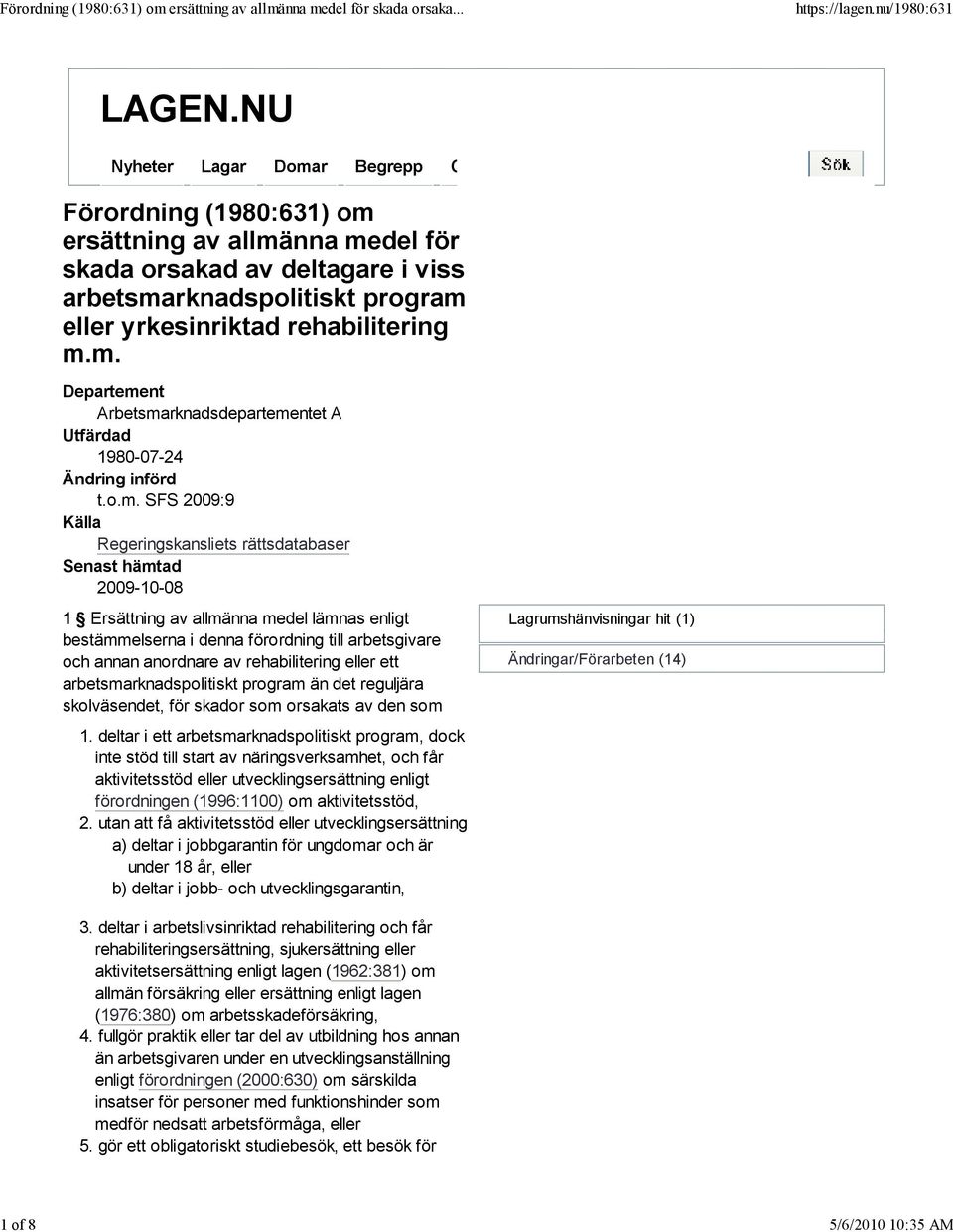 o.m. SFS 2009:9 Källa Regeringskansliets rättsdatabaser Senast hämtad 2009-10-08 1 Ersättning av allmänna medel lämnas enligt bestämmelserna i denna förordning till arbetsgivare och annan anordnare