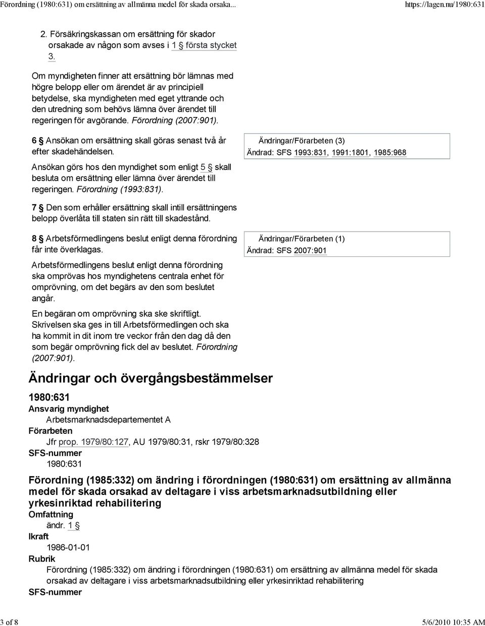 regeringen för avgörande. Förordning (2007:901). 6 Ansökan om ersättning skall göras senast två år efter skadehändelsen.