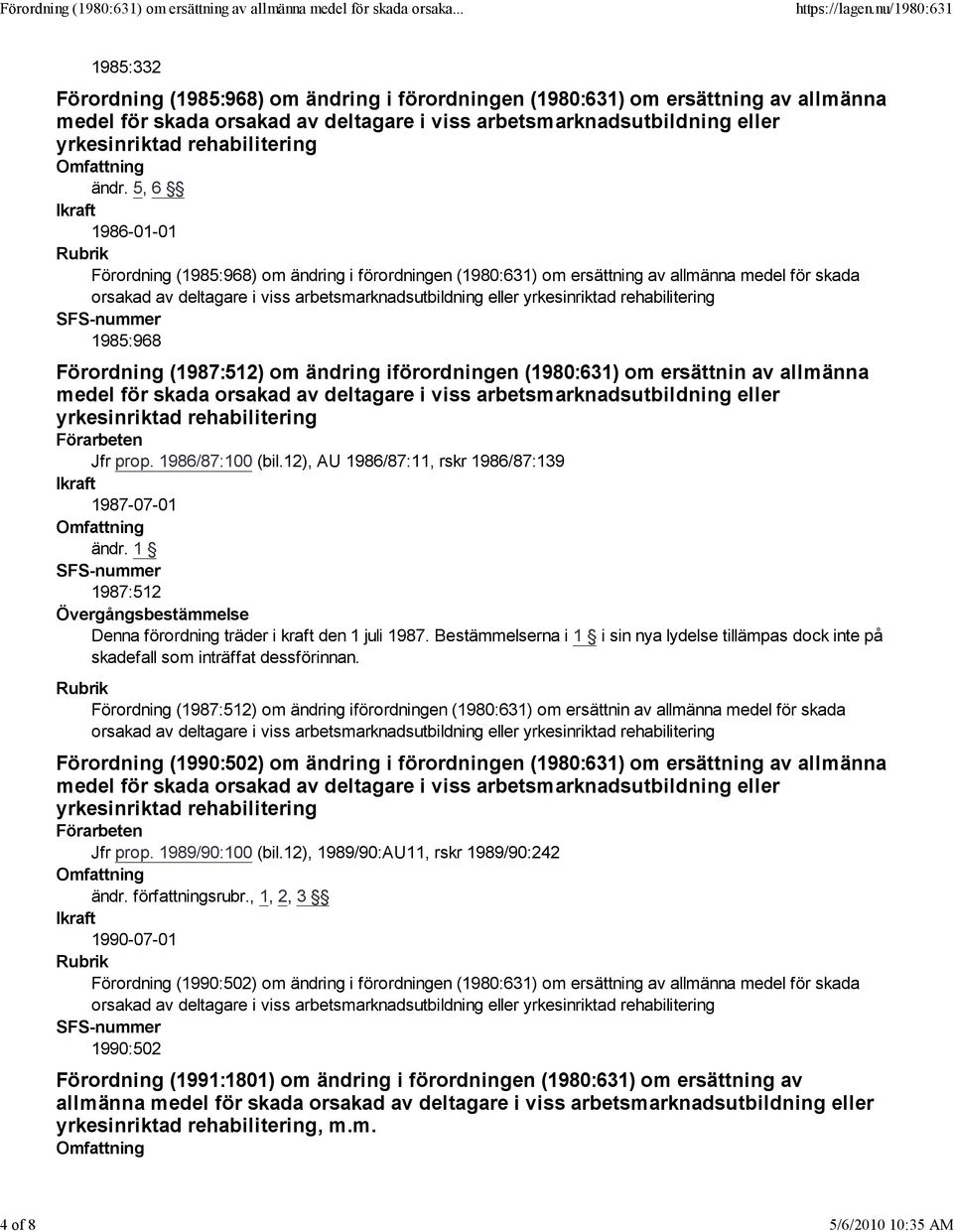 rehabilitering 1985:968 Förordning (1987:512) om ändring iförordningen (1980:631) om ersättnin av allmänna yrkesinriktad rehabilitering Förarbeten Jfr prop. 1986/87:100 (bil.