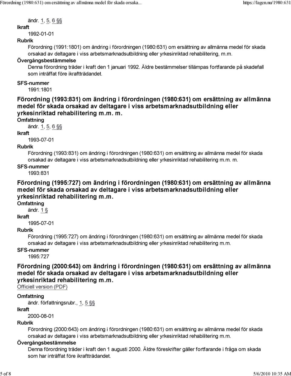 rehabilitering, m.m. Övergångsbestämmelse Denna förordning träder i kraft den 1 januari 1992. Äldre bestämmelser tillämpas fortfarande på skadefall som inträffat före ikraftträdandet.