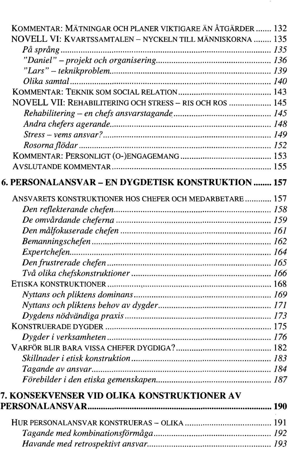 vems ansvar? 749 Rosorna flödar 752 KOMMENTAR: PERSONLIGT (O-)ENGAGEMANG 153 AVSLUTANDE KOMMENTAR 155 6.