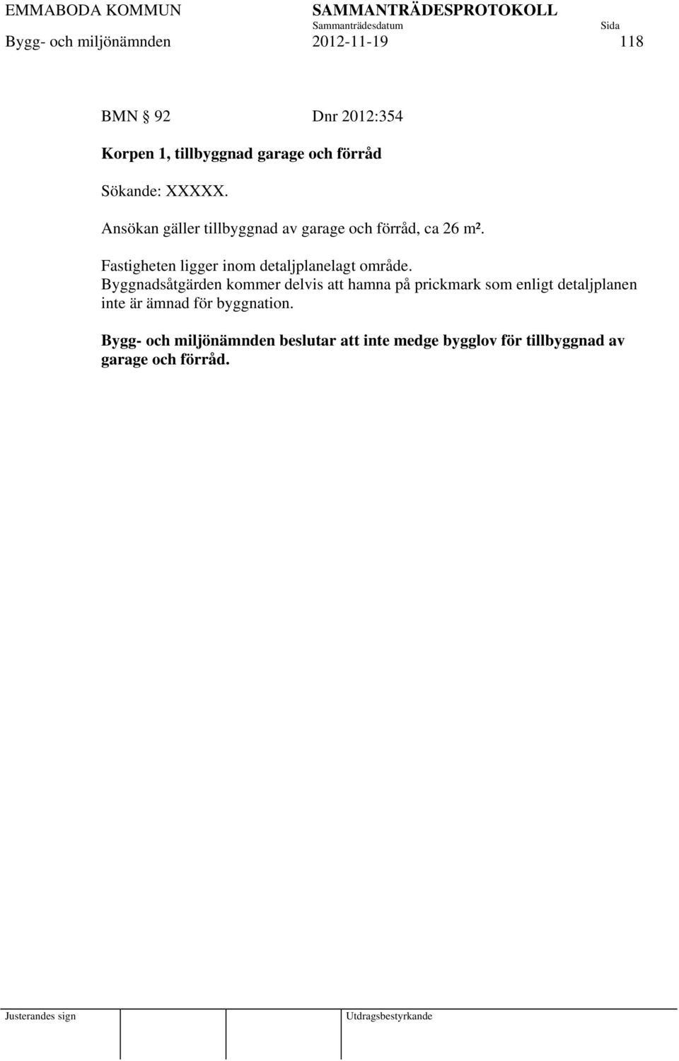 Fastigheten ligger inom detaljplanelagt område.