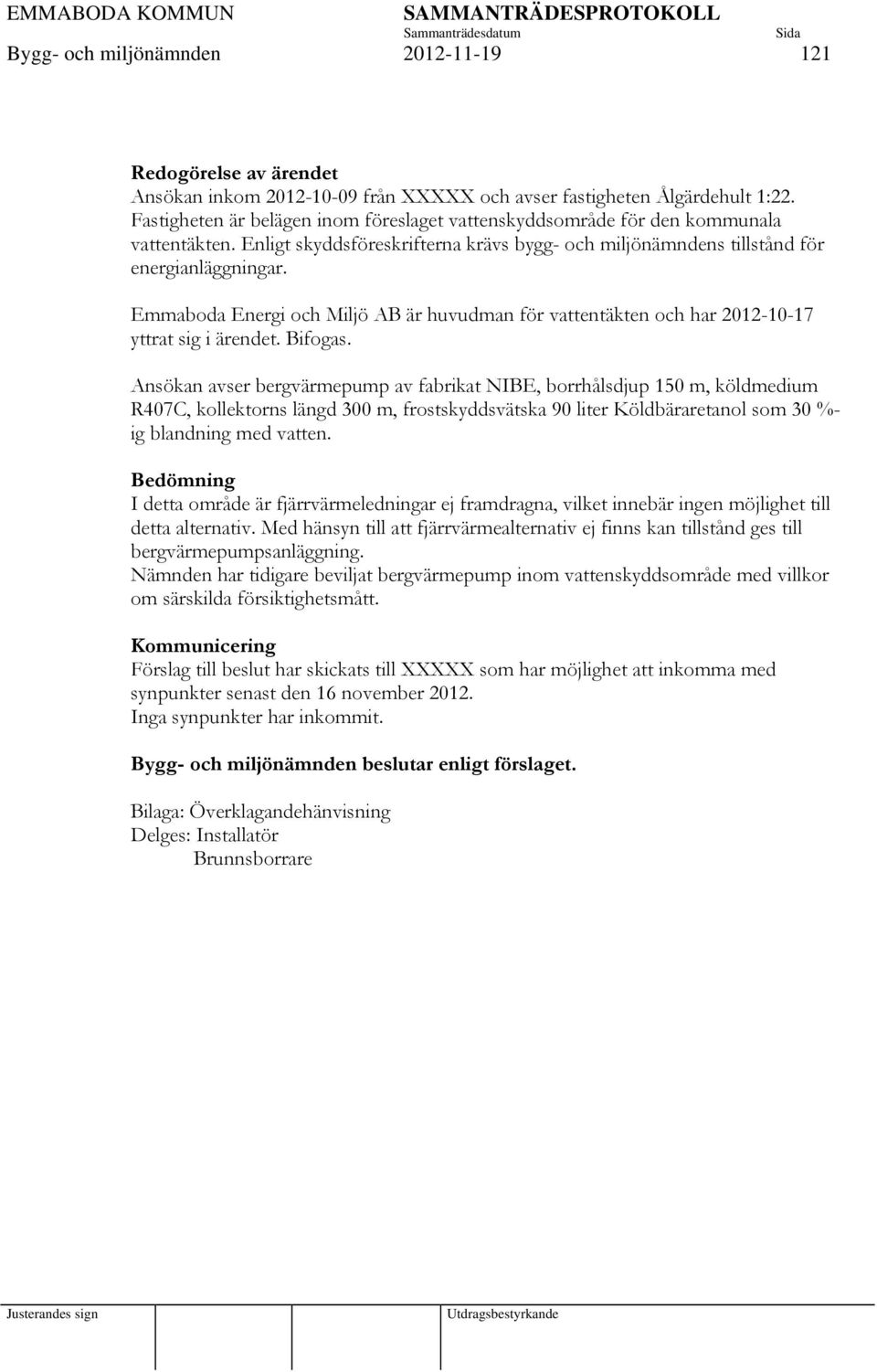 Emmaboda Energi och Miljö AB är huvudman för vattentäkten och har 2012-10-17 yttrat sig i ärendet. Bifogas.