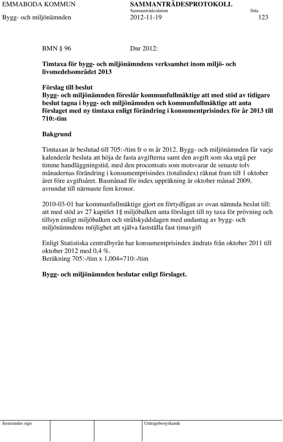 710:-tim Bakgrund Timtaxan är beslutad till 705:-/tim fr o m år 2012.