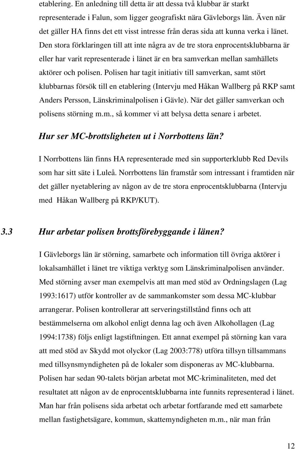 Den stora förklaringen till att inte några av de tre stora enprocentsklubbarna är eller har varit representerade i länet är en bra samverkan mellan samhällets aktörer och polisen.