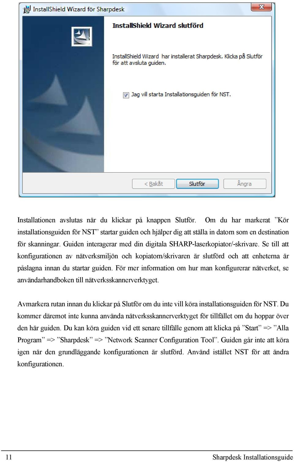 Se till att konfigurationen av nätverksmiljön och kopiatorn/skrivaren är slutförd och att enheterna är påslagna innan du startar guiden.