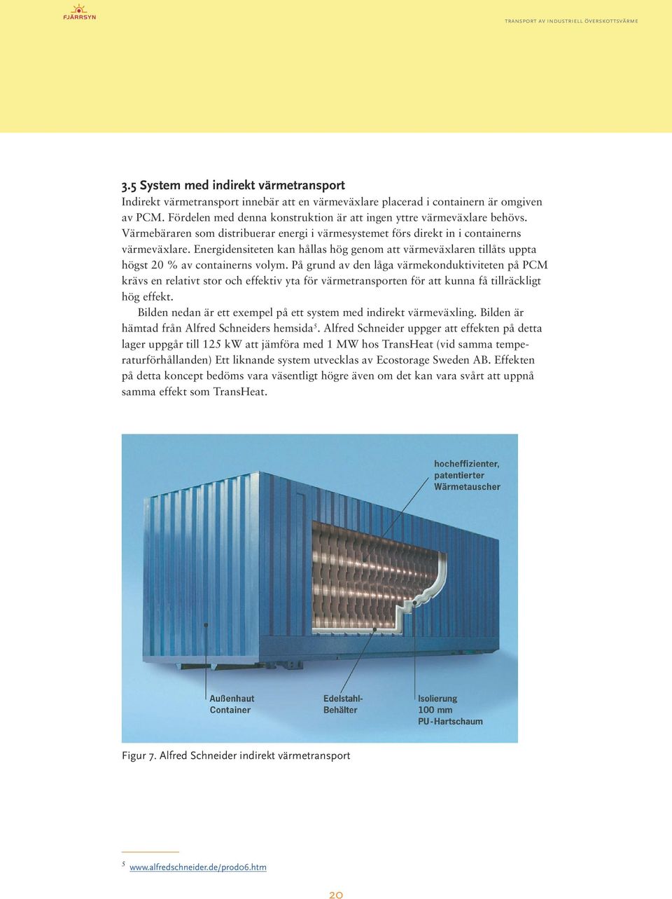 Energidensiteten kan hållas hög genom att värmeväxlaren tillåts uppta högst 20 % av containerns volym.