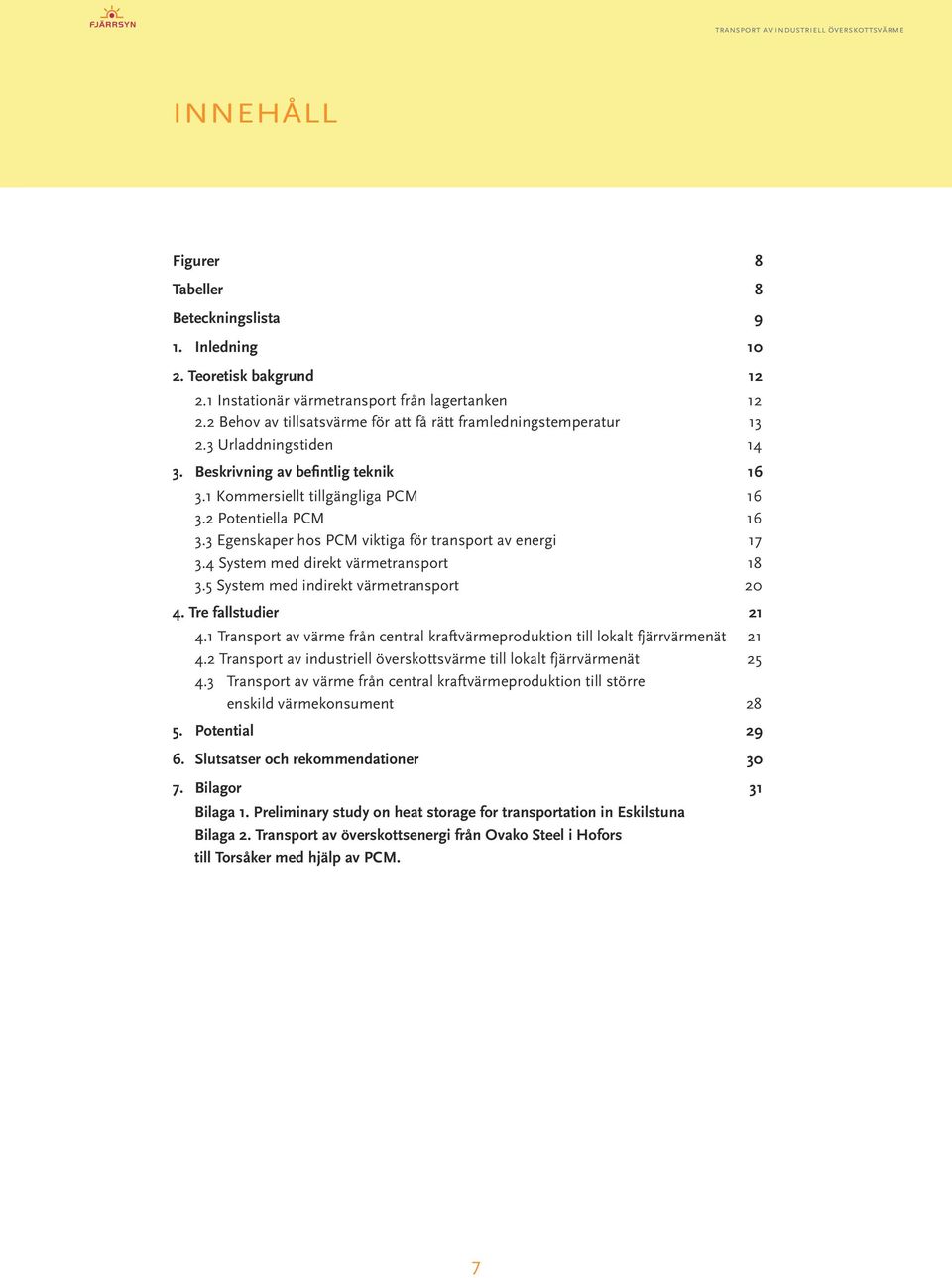 3 Egenskaper hos PCM viktiga för transport av energi 17 3.4 System med direkt värmetransport 18 3.5 System med indirekt värmetransport 20 4. Tre fallstudier 21 4.