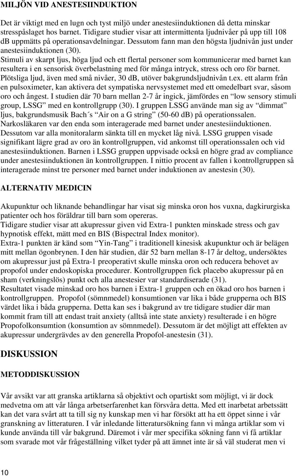 Stimuli av skarpt ljus, höga ljud och ett flertal personer som kommunicerar med barnet kan resultera i en sensorisk överbelastning med för många intryck, stress och oro för barnet.