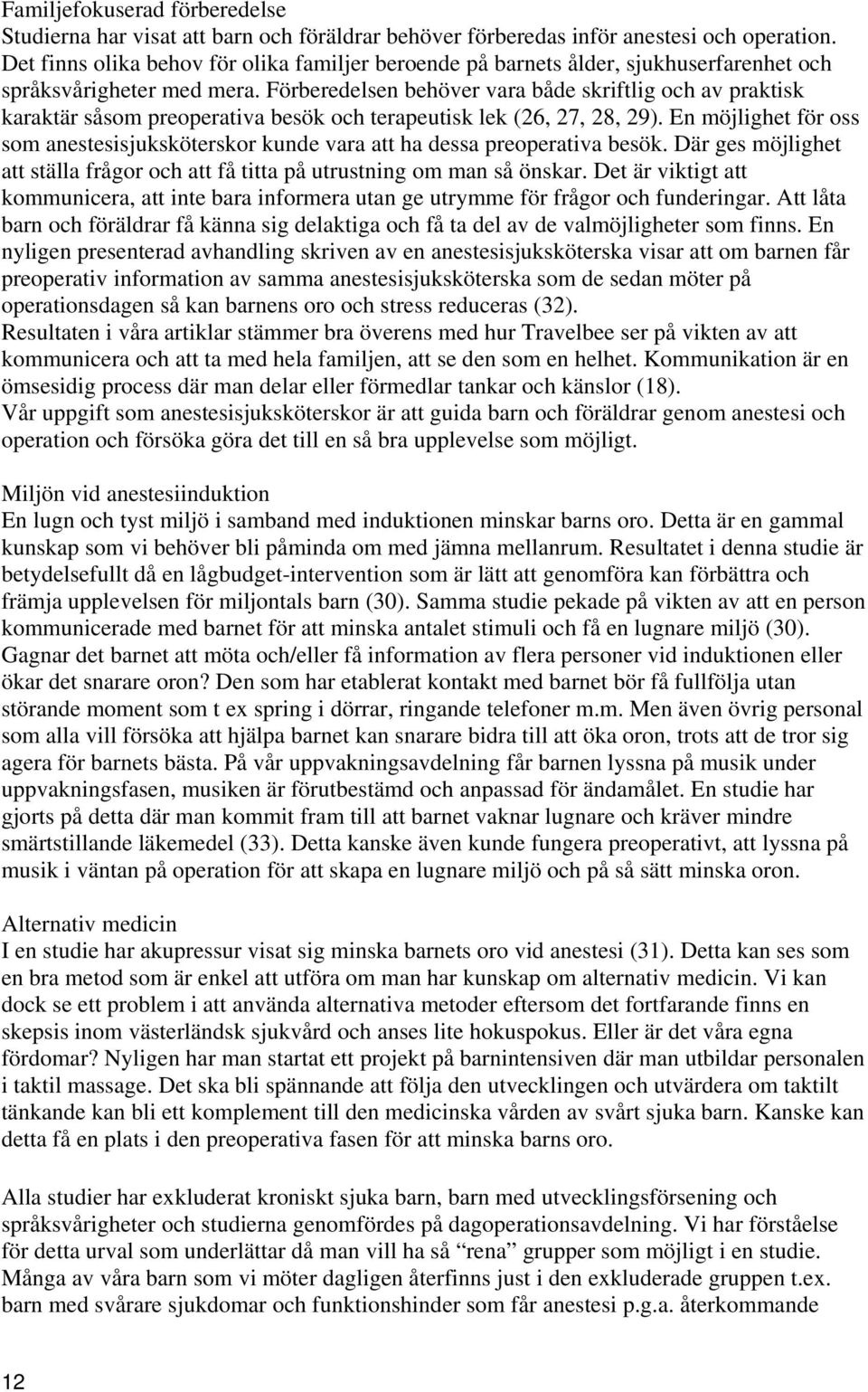 Förberedelsen behöver vara både skriftlig och av praktisk karaktär såsom preoperativa besök och terapeutisk lek (26, 27, 28, 29).