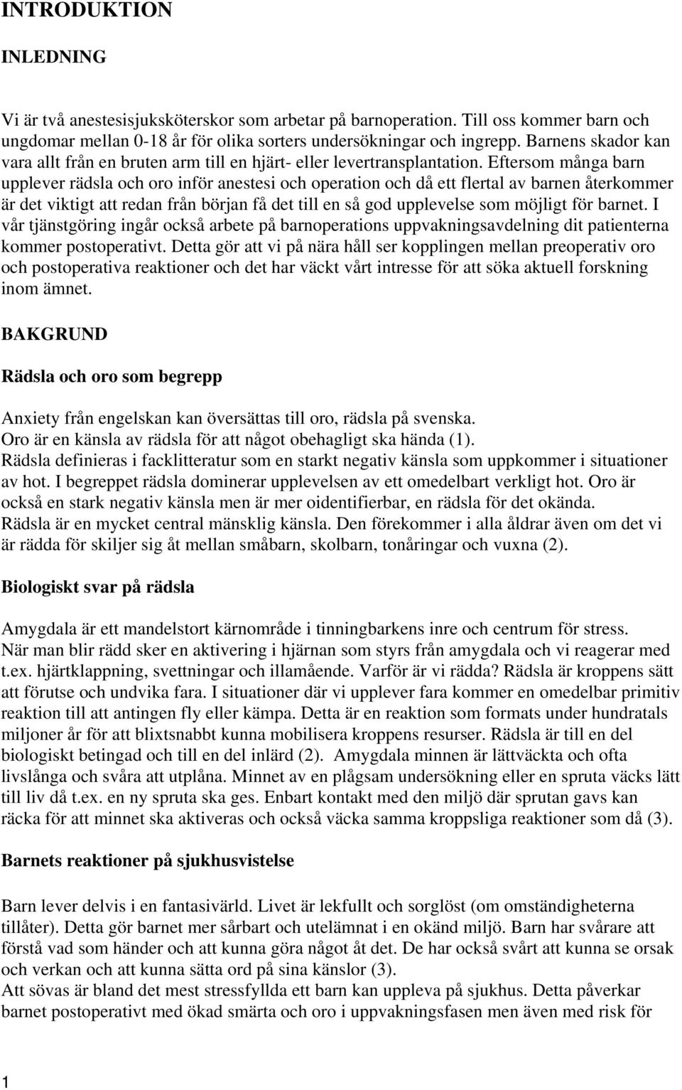 Eftersom många barn upplever rädsla och oro inför anestesi och operation och då ett flertal av barnen återkommer är det viktigt att redan från början få det till en så god upplevelse som möjligt för