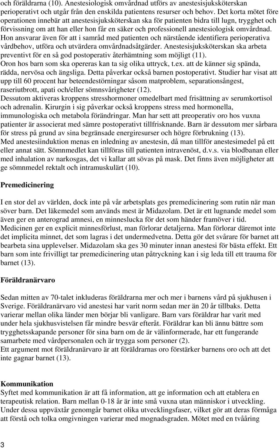 omvårdnad. Hon ansvarar även för att i samråd med patienten och närstående identifiera perioperativa vårdbehov, utföra och utvärdera omvårdnadsåtgärder.