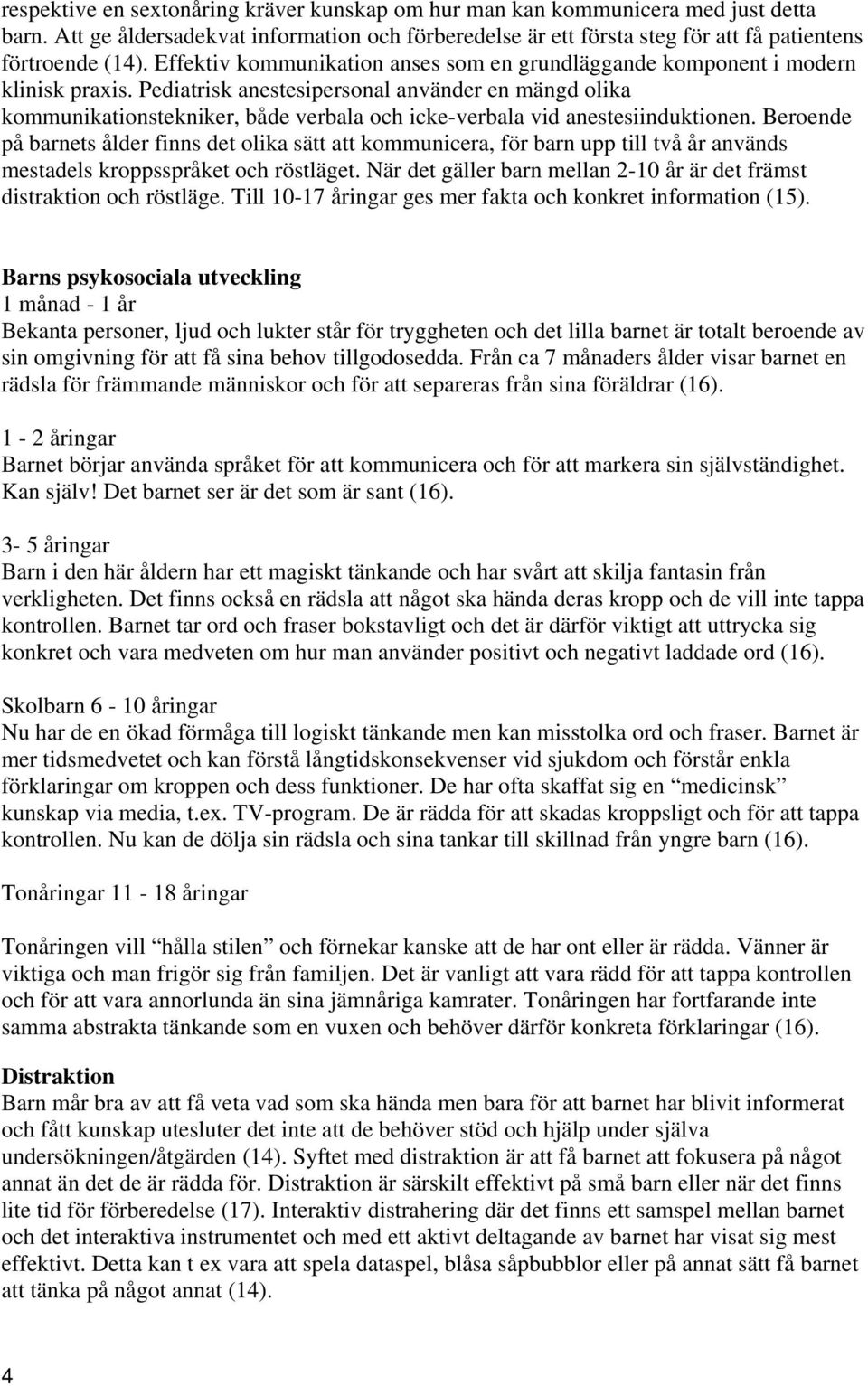 Pediatrisk anestesipersonal använder en mängd olika kommunikationstekniker, både verbala och icke-verbala vid anestesiinduktionen.