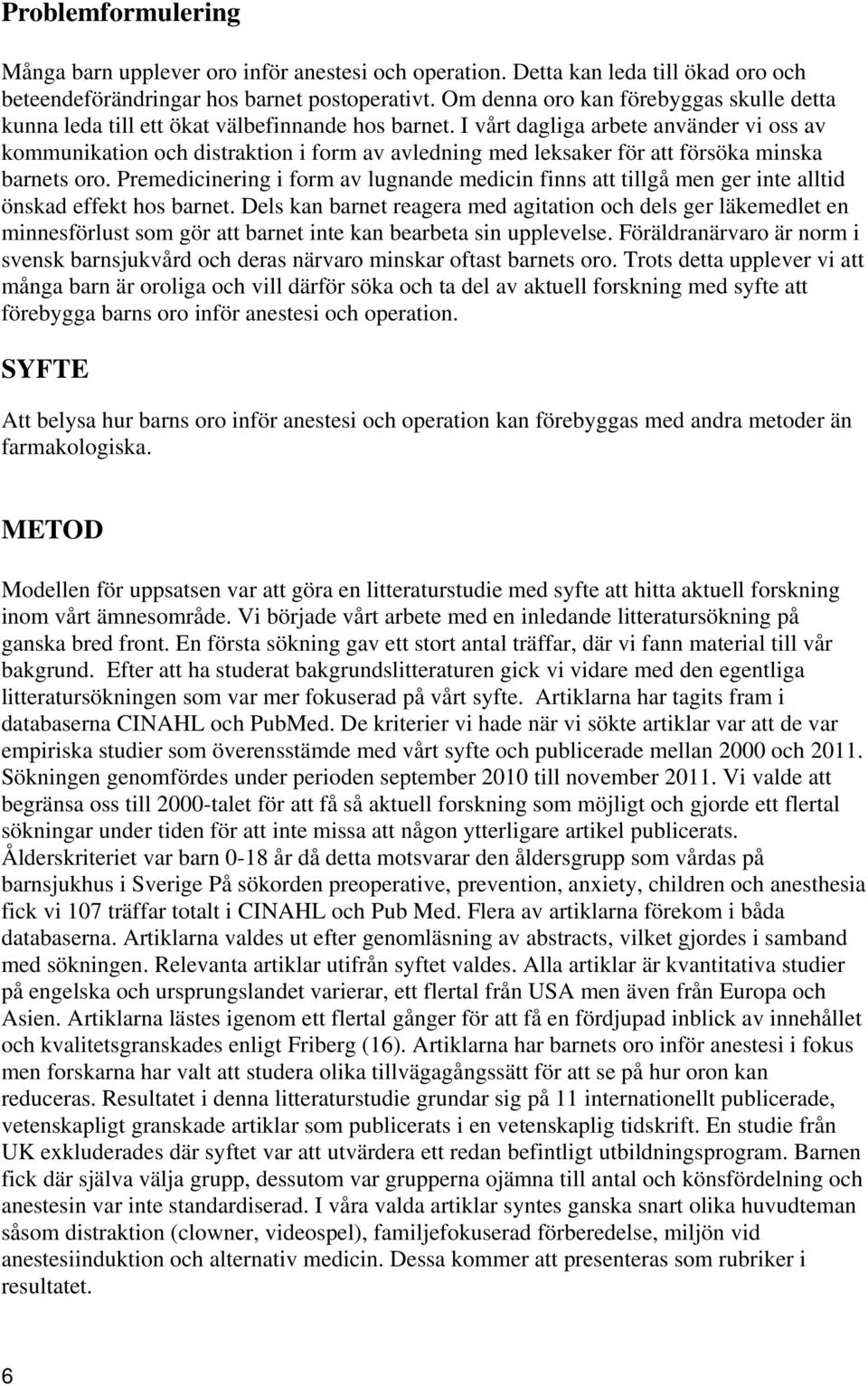 I vårt dagliga arbete använder vi oss av kommunikation och distraktion i form av avledning med leksaker för att försöka minska barnets oro.