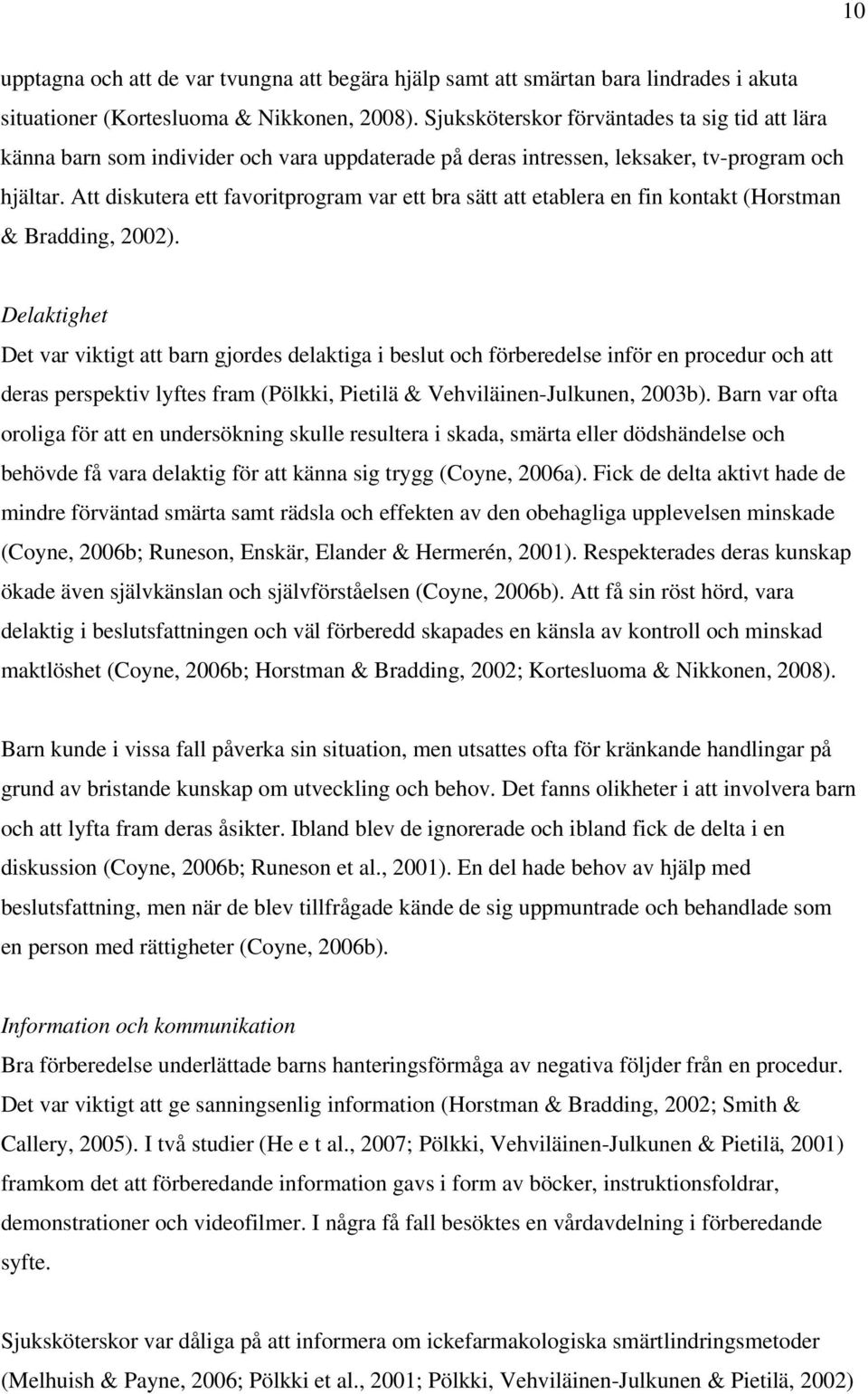Att diskutera ett favoritprogram var ett bra sätt att etablera en fin kontakt (Horstman & Bradding, 2002).