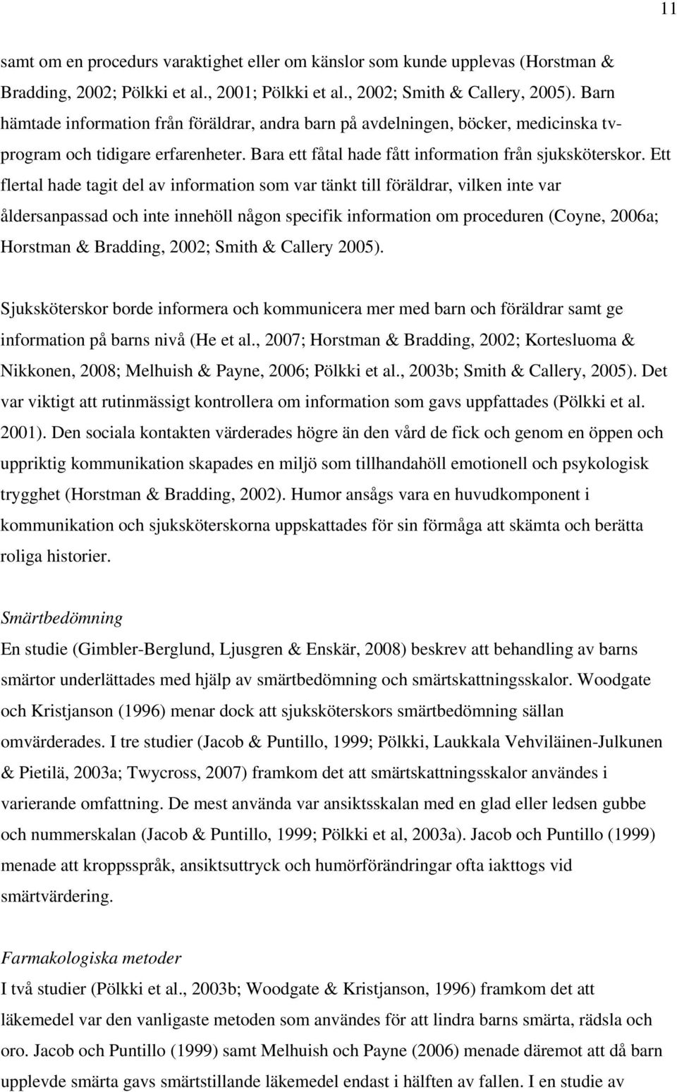 Ett flertal hade tagit del av information som var tänkt till föräldrar, vilken inte var åldersanpassad och inte innehöll någon specifik information om proceduren (Coyne, 2006a; Horstman & Bradding,