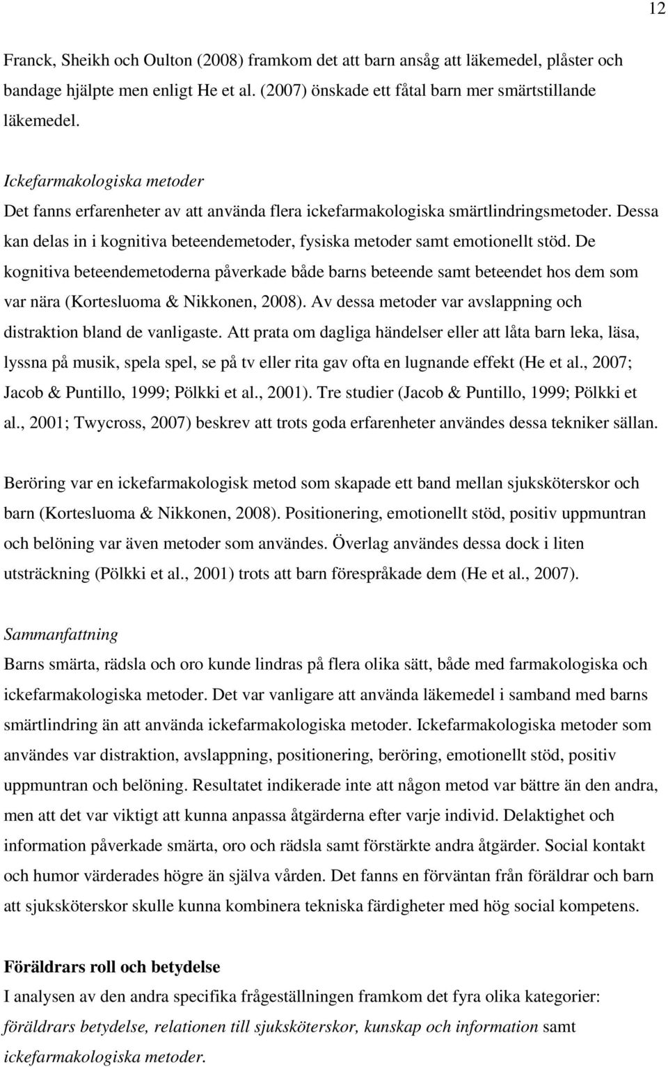De kognitiva beteendemetoderna påverkade både barns beteende samt beteendet hos dem som var nära (Kortesluoma & Nikkonen, 2008). Av dessa metoder var avslappning och distraktion bland de vanligaste.
