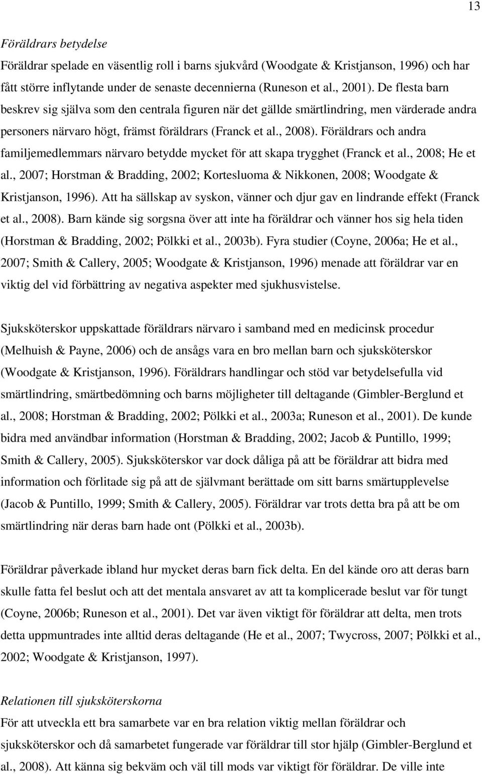 Föräldrars och andra familjemedlemmars närvaro betydde mycket för att skapa trygghet (Franck et al., 2008; He et al.