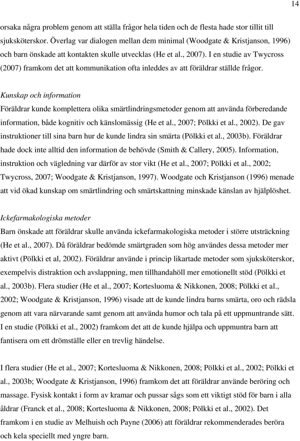 I en studie av Twycross (2007) framkom det att kommunikation ofta inleddes av att föräldrar ställde frågor.