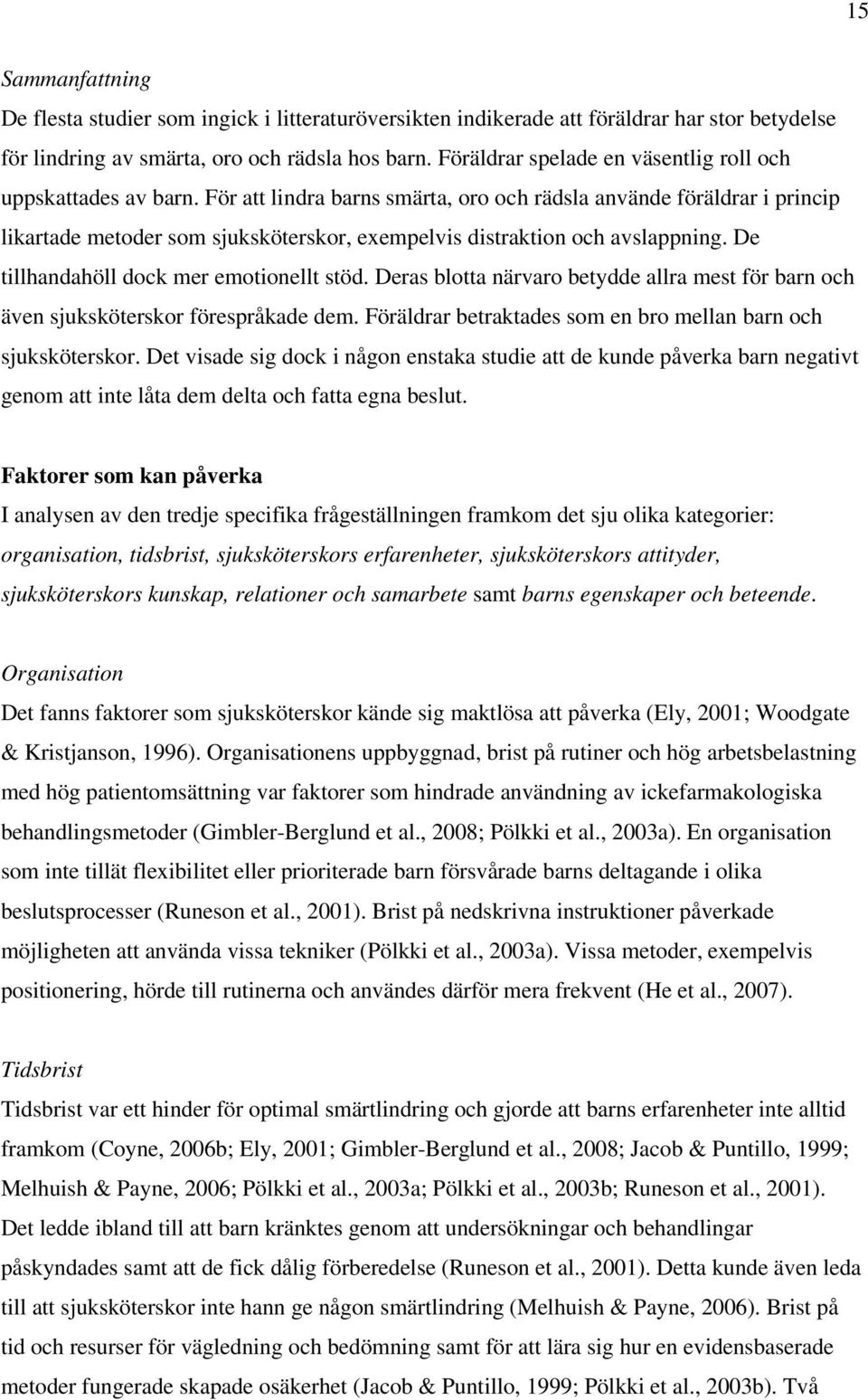 För att lindra barns smärta, oro och rädsla använde föräldrar i princip likartade metoder som sjuksköterskor, exempelvis distraktion och avslappning. De tillhandahöll dock mer emotionellt stöd.
