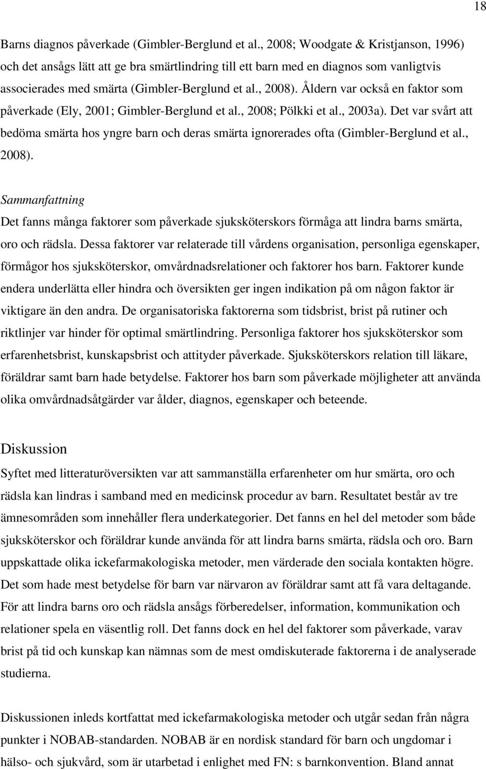 Åldern var också en faktor som påverkade (Ely, 2001; Gimbler-Berglund et al., 2008; Pölkki et al., 2003a).