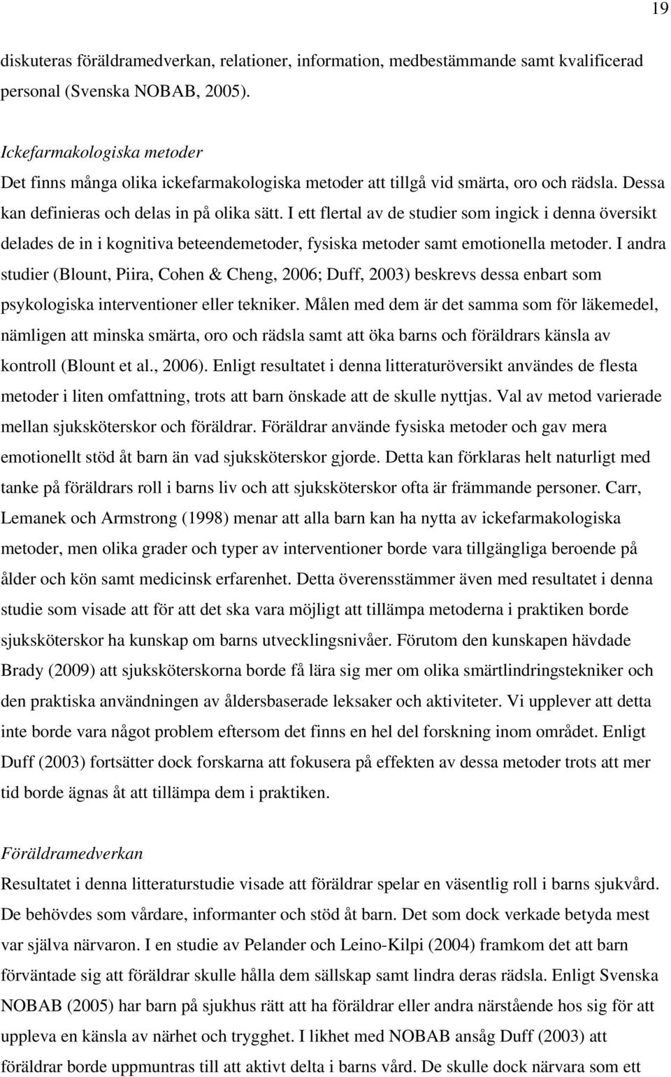 I ett flertal av de studier som ingick i denna översikt delades de in i kognitiva beteendemetoder, fysiska metoder samt emotionella metoder.
