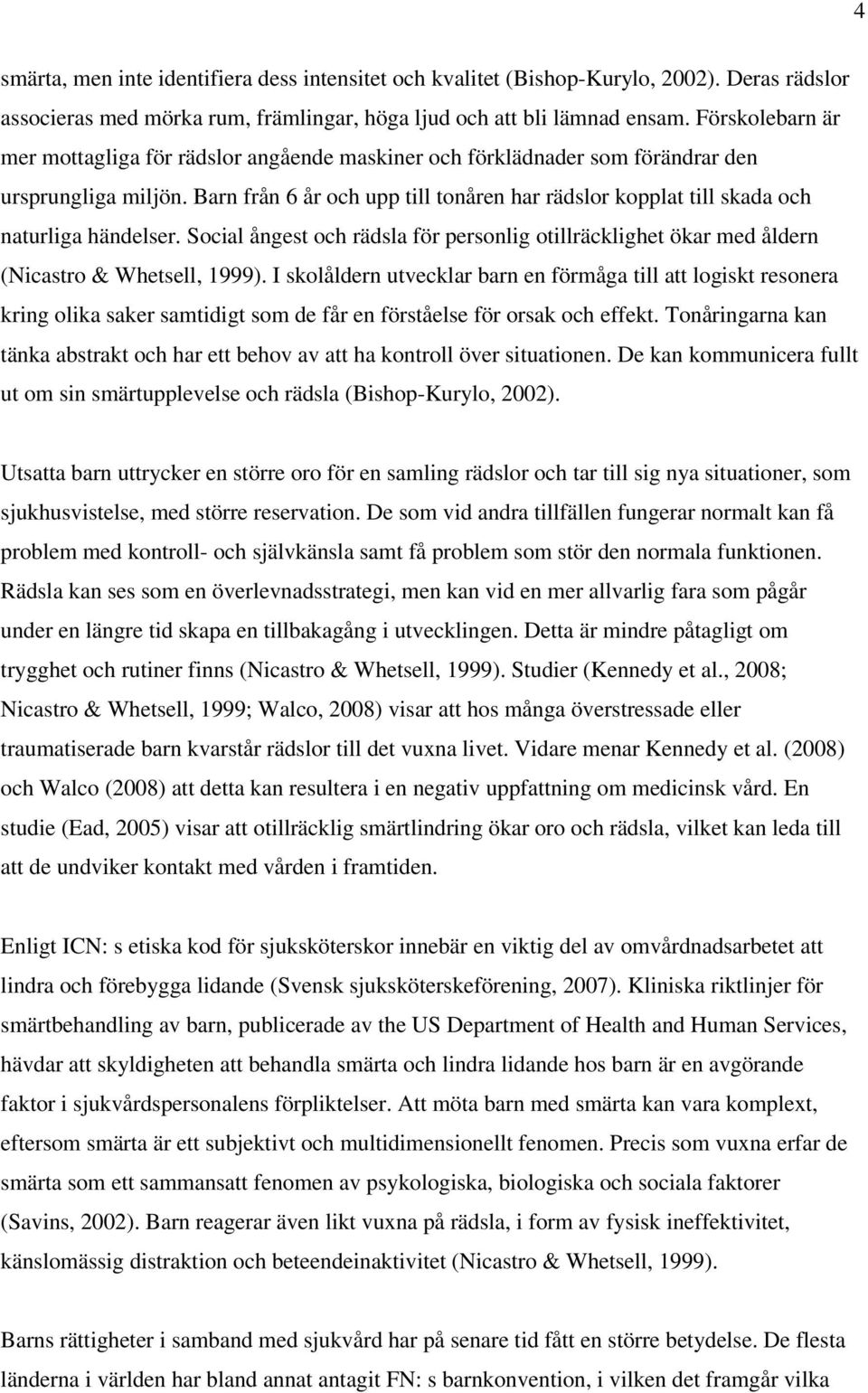 Barn från 6 år och upp till tonåren har rädslor kopplat till skada och naturliga händelser. Social ångest och rädsla för personlig otillräcklighet ökar med åldern (Nicastro & Whetsell, 1999).