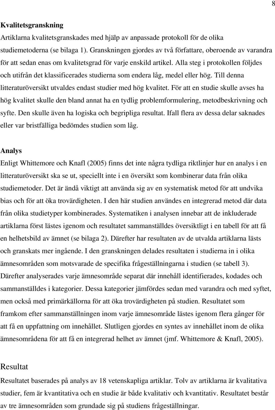 Alla steg i protokollen följdes och utifrån det klassificerades studierna som endera låg, medel eller hög. Till denna litteraturöversikt utvaldes endast studier med hög kvalitet.
