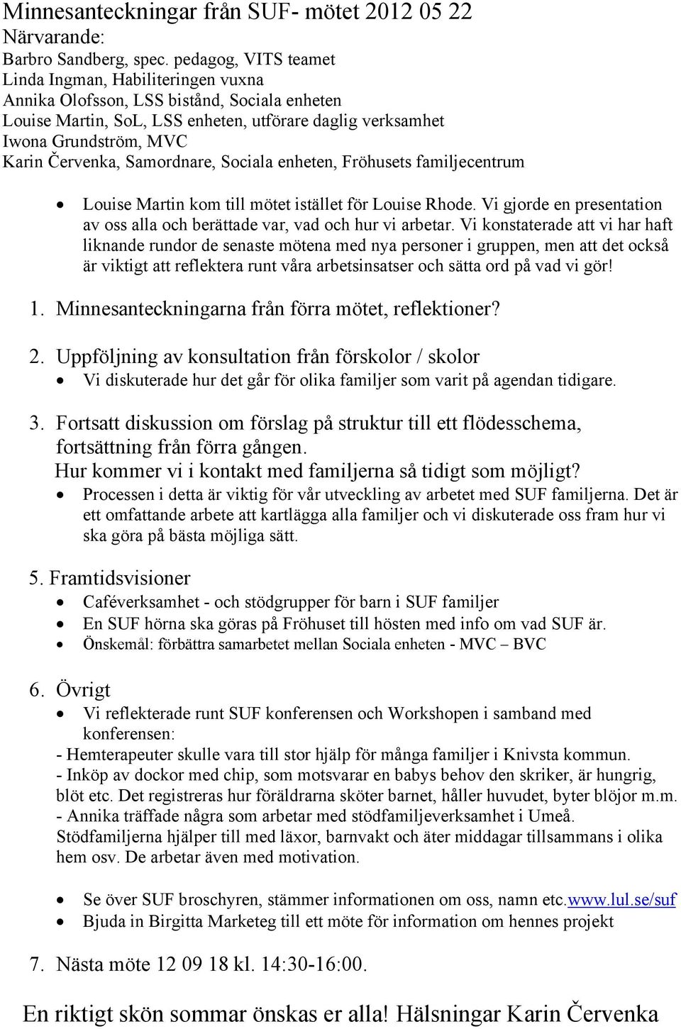 Samordnare, Sociala enheten, Fröhusets familjecentrum Louise Martin kom till mötet istället för Louise Rhode. Vi gjorde en presentation av oss alla och berättade var, vad och hur vi arbetar.