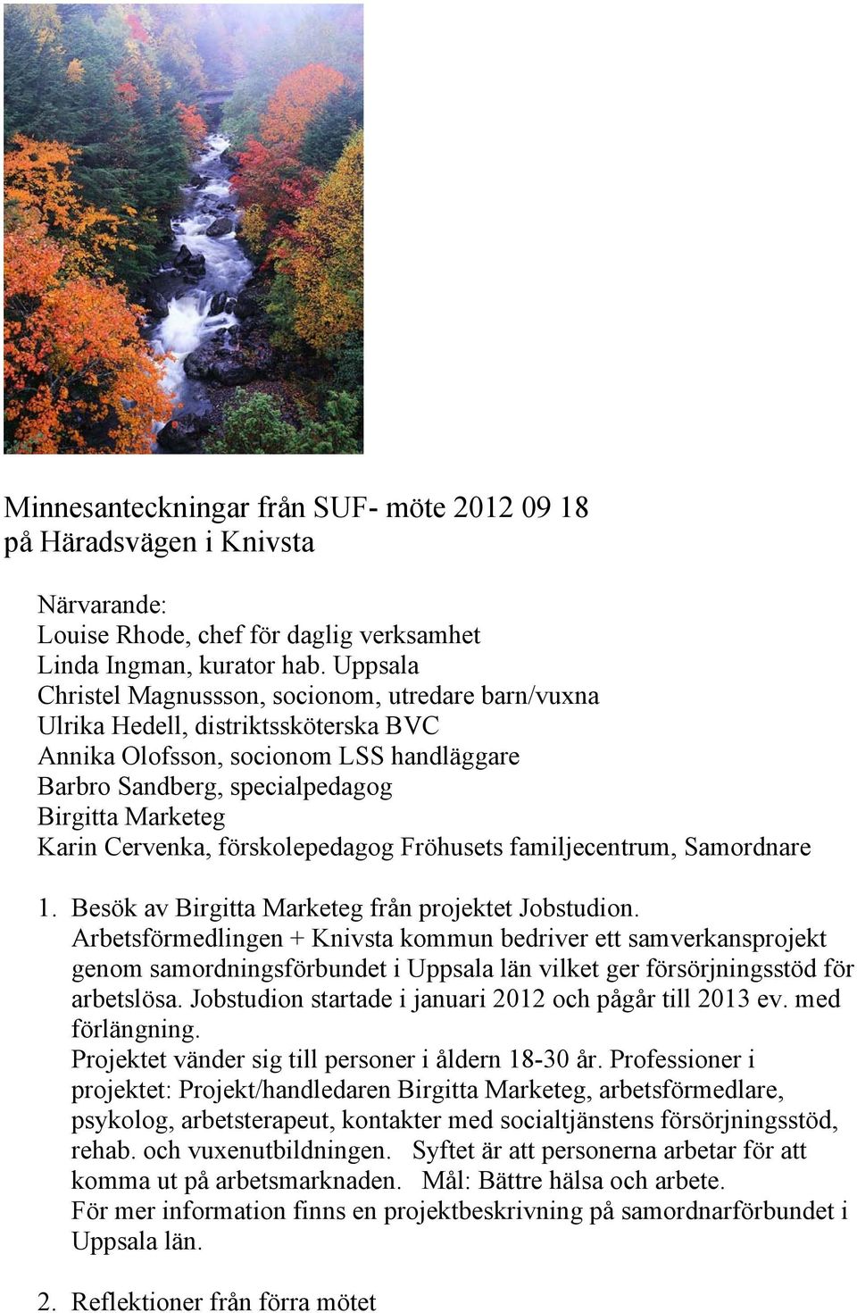 Cervenka, förskolepedagog Fröhusets familjecentrum, Samordnare 1. Besök av Birgitta Marketeg från projektet Jobstudion.