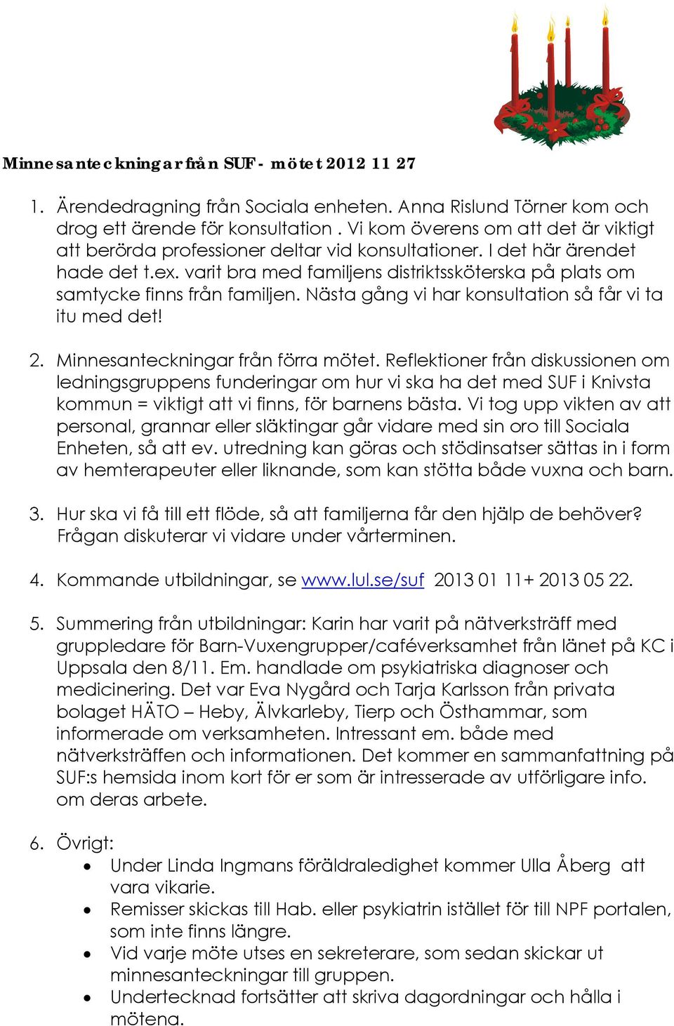 varit bra med familjens distriktssköterska på plats om samtycke finns från familjen. Nästa gång vi har konsultation så får vi ta itu med det! 2. Minnesanteckningar från förra mötet.